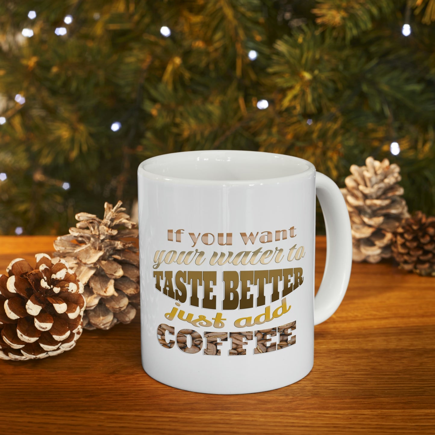 If you want your water to taste better just add coffee - Gift Ideas for Friends - Cute Gifts for Her, Coffee Lover, Friends Gift, Mom gift, Ceramic Mug, 11 oz,  Morning Coffee