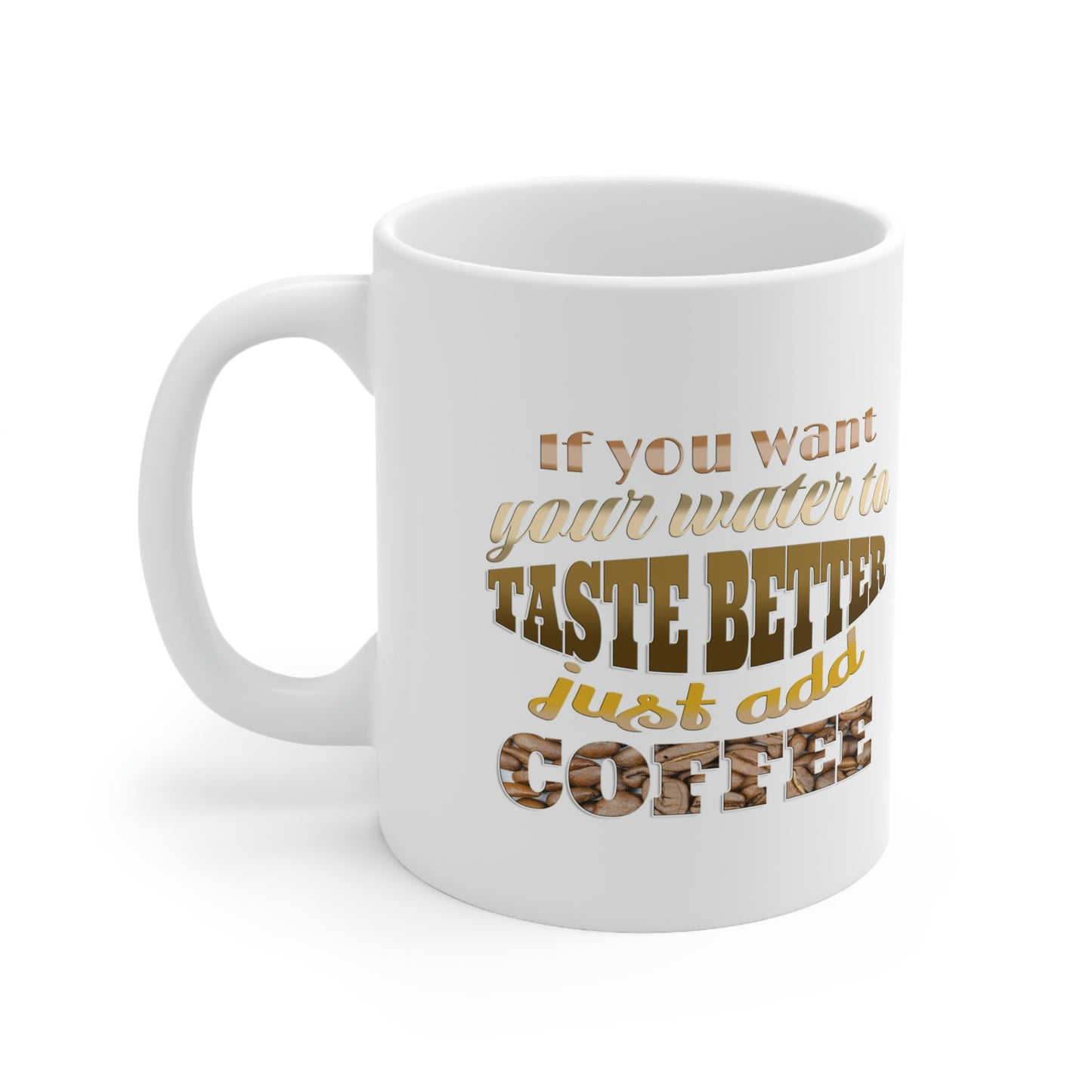 If you want your water to taste better just add coffee - Gift Ideas for Friends - Cute Gifts for Her, Coffee Lover, Friends Gift, Mom gift, Ceramic Mug, 11 oz,  Morning Coffee