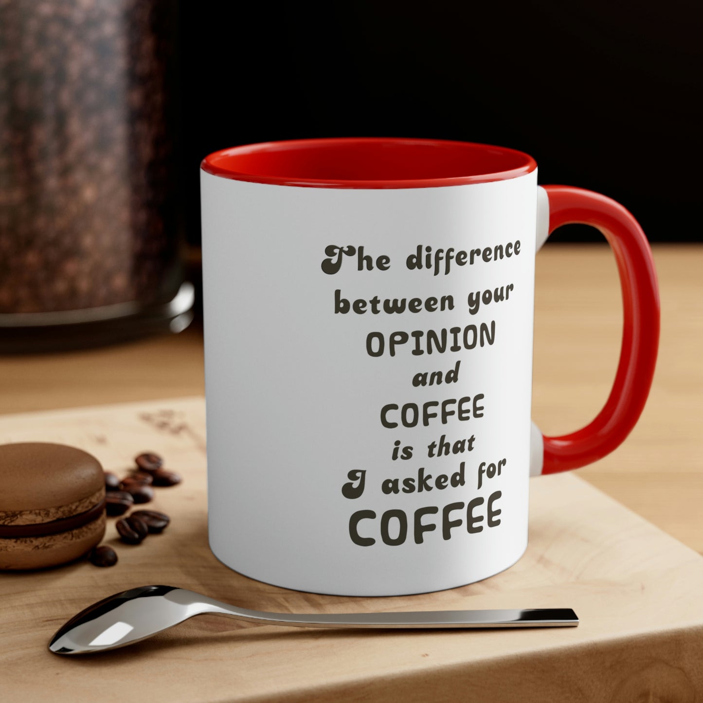 Coffee Mug - The difference between your OPINION and COFFEE is that I asked for COFFEE.