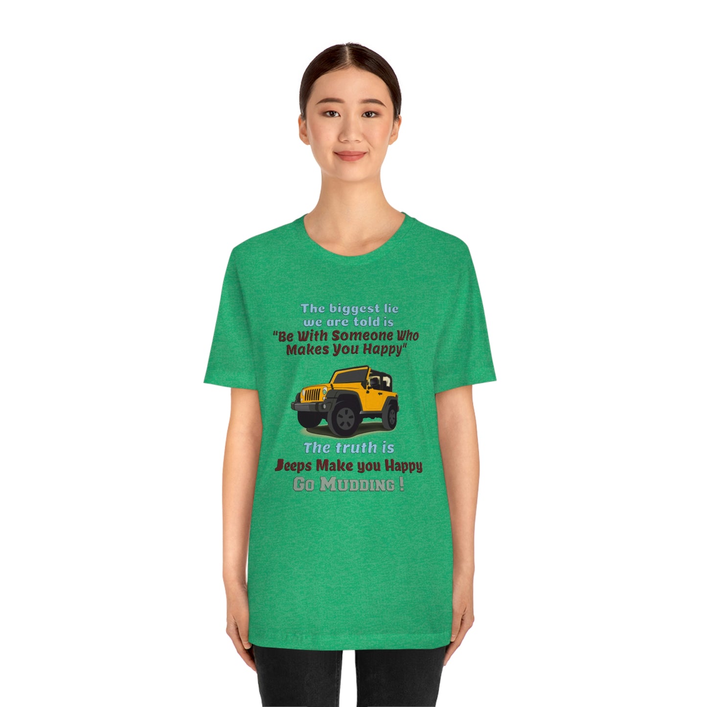 Short Sleeve T-Shirt - The biggest lie we are told is "Be with someone who makes you happy", the truth is jeeps make you happy.