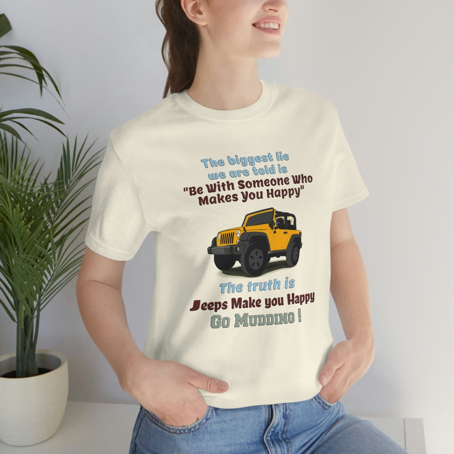 Short Sleeve T-Shirt - The biggest lie we are told is "Be with someone who makes you happy", the truth is jeeps make you happy.