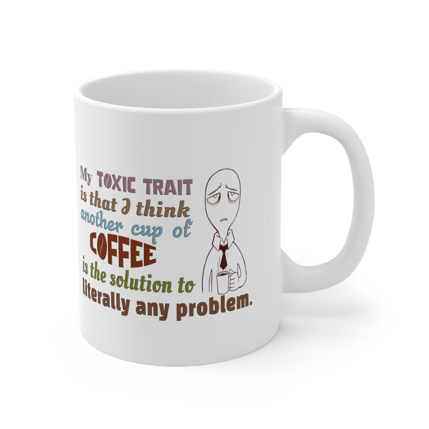 Coffee Mug - My Toxic Trait Is That I Think Another Cup Of Coffee is The Solution to Literally Any Problem.