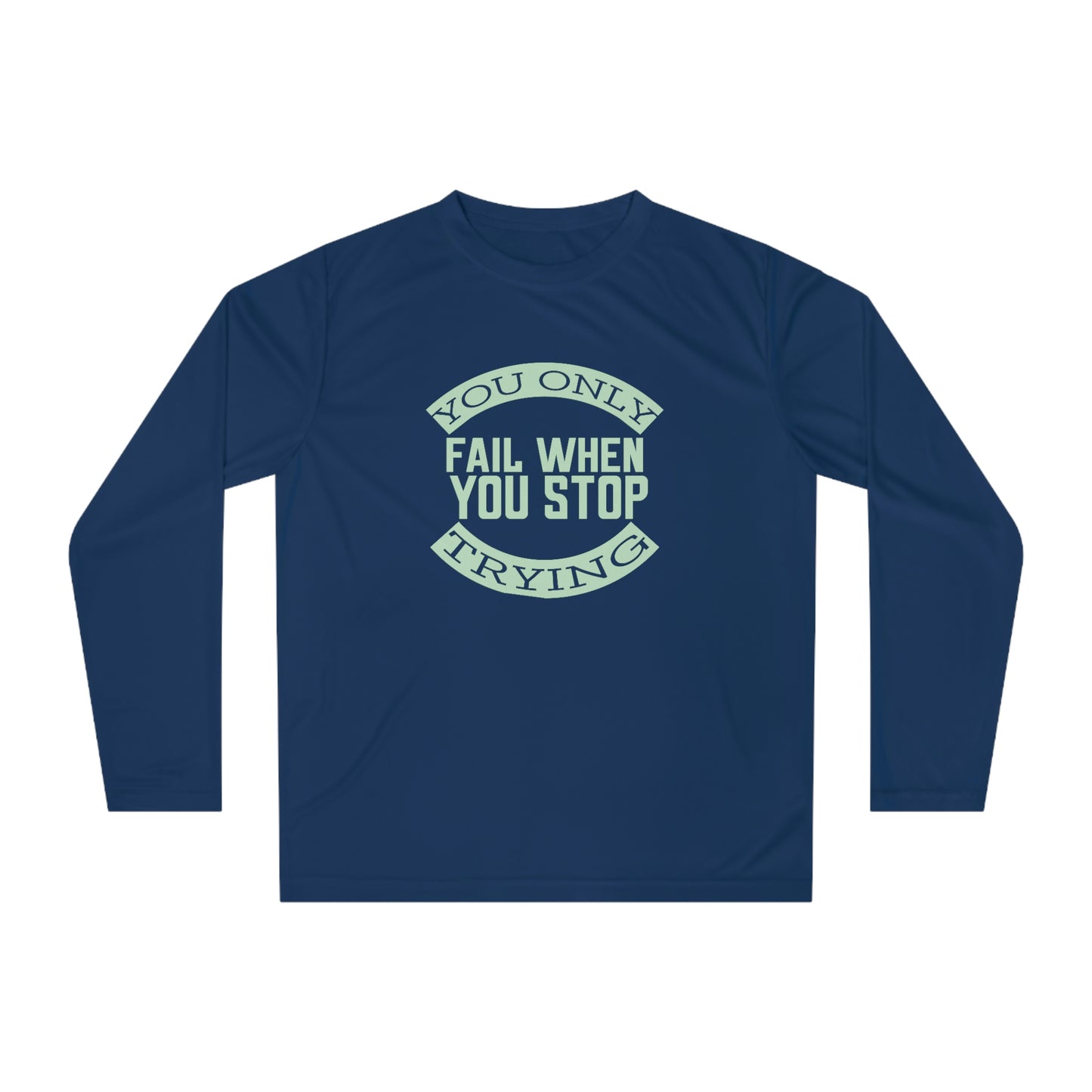 Long Sleeve T-Shirt - You only fail when you stop trying.