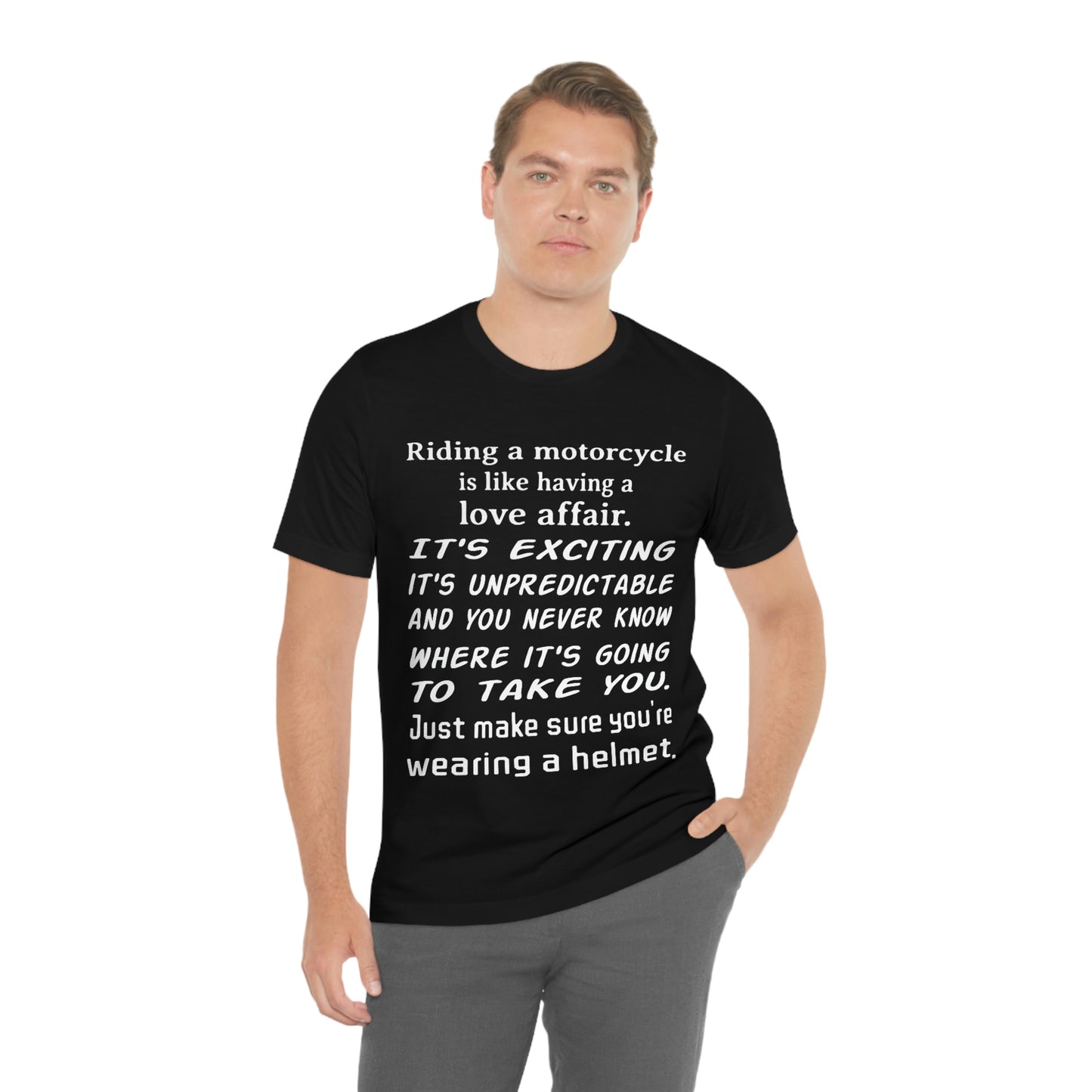 Motorcycle Short Sleeve T-Shirt - Riding a motorcycle is like having a love affair. It's exciting, it's unpredictable, and you never know where it's going to take you. Just make sure you're wearing a helmet.