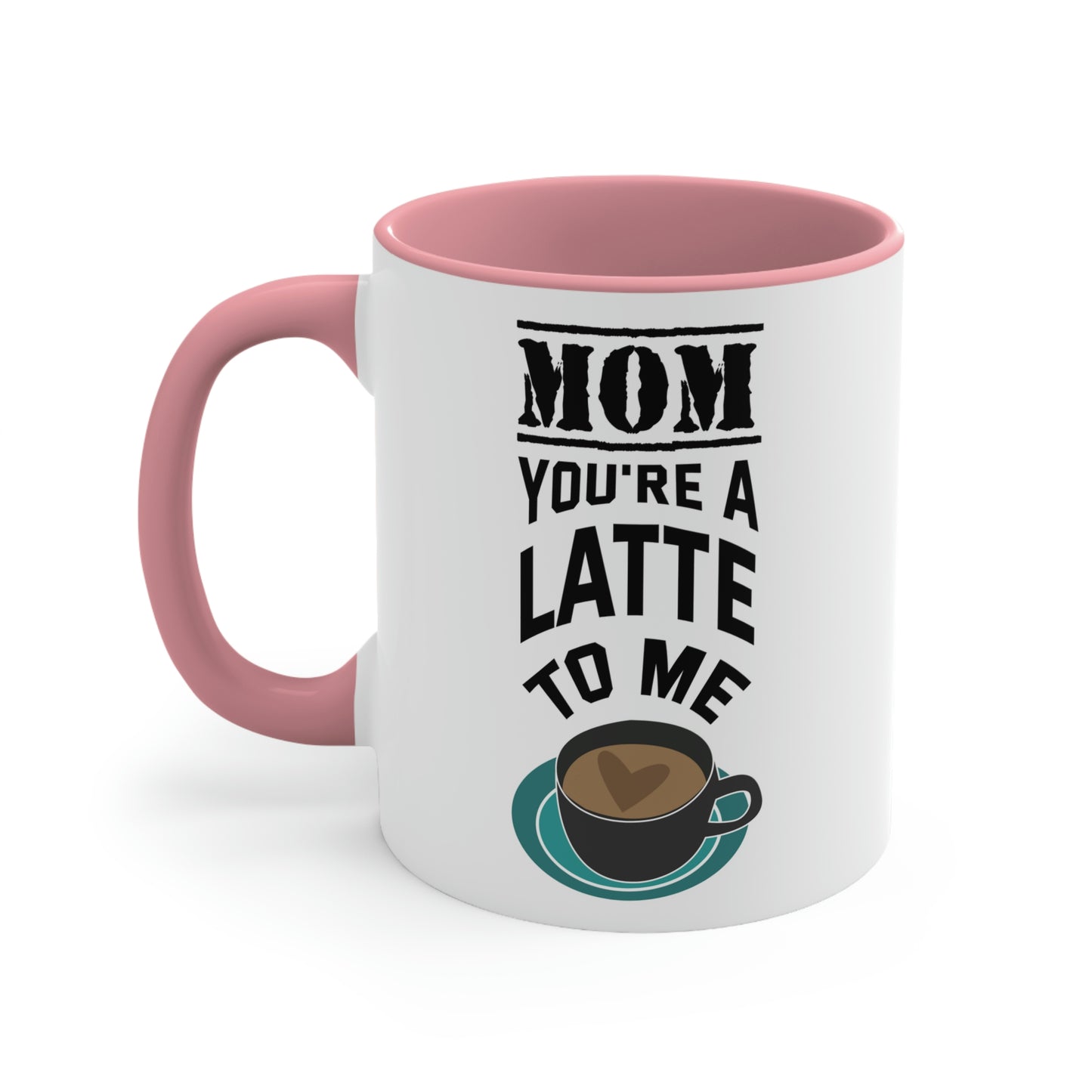 Mother's Day Coffee Mug - Mom, you're a latte to me.