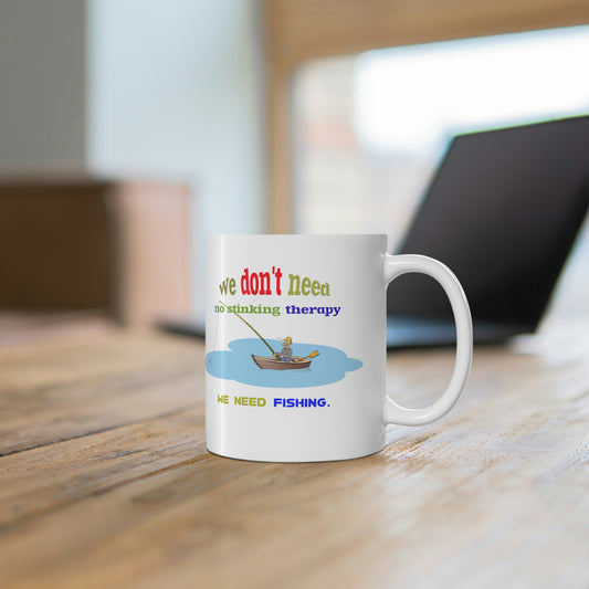 Fishing Coffee Mug - We Don't Need No Stinking Therapy, We Need Fishing