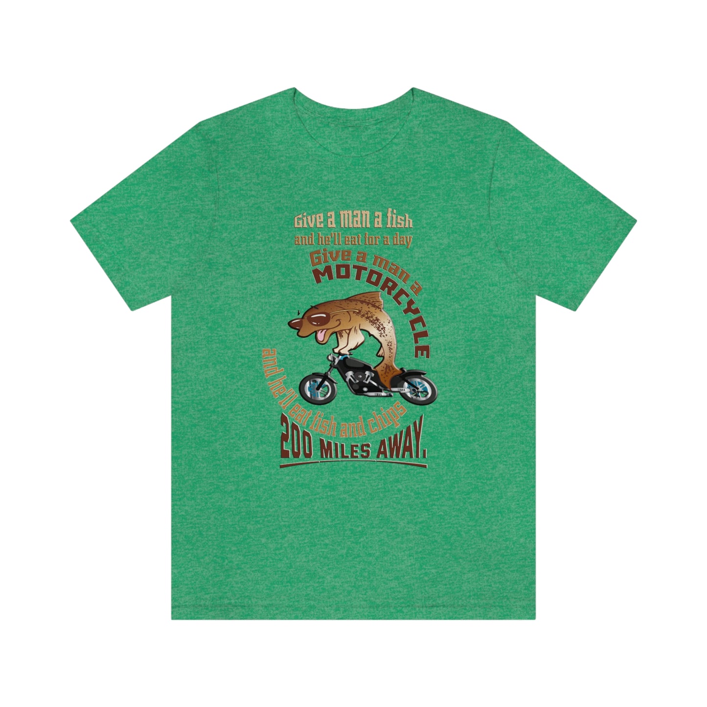 Motorcycle Short Sleeve T-Shirt - Give a man a fish and he'll eat for a day. Give a man a motorcycle and he'll eat fish and chips 200 miles away.