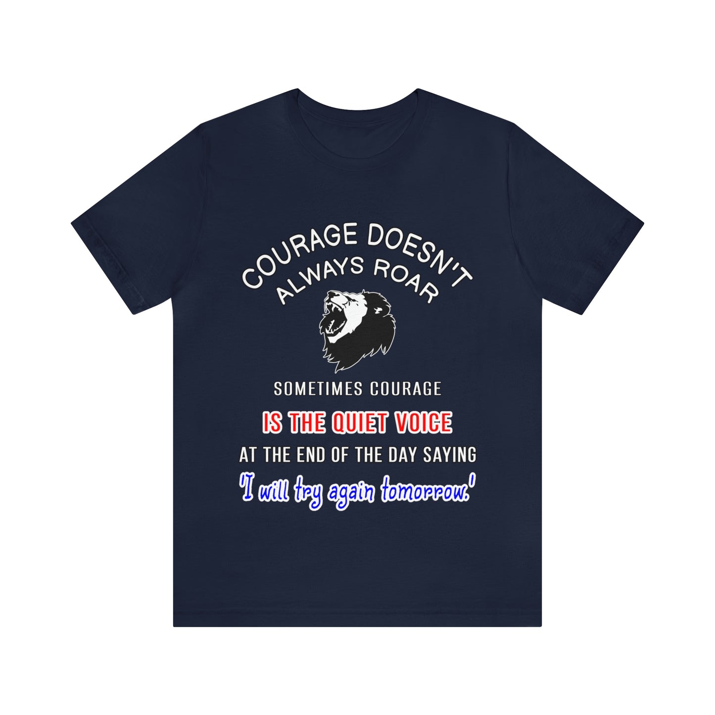 Courage doesn't always roar. Sometimes courage is the quiet voice at the end of the day saying, 'I will try again tomorrow.