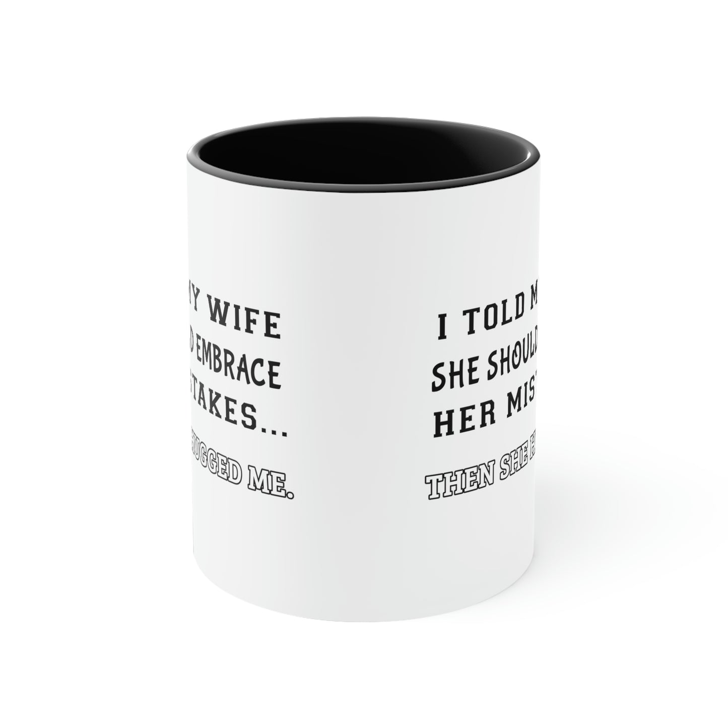 Coffee Mug, 11oz - I told my wife she should embrace her mistakes... then she hugged me.