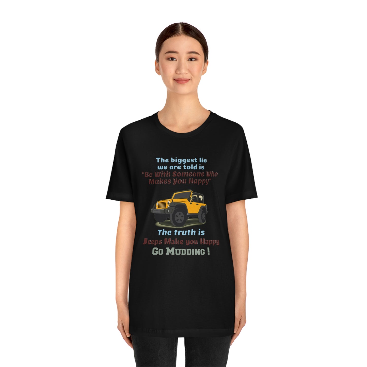 Short Sleeve T-Shirt - The biggest lie we are told is "Be with someone who makes you happy", the truth is jeeps make you happy.