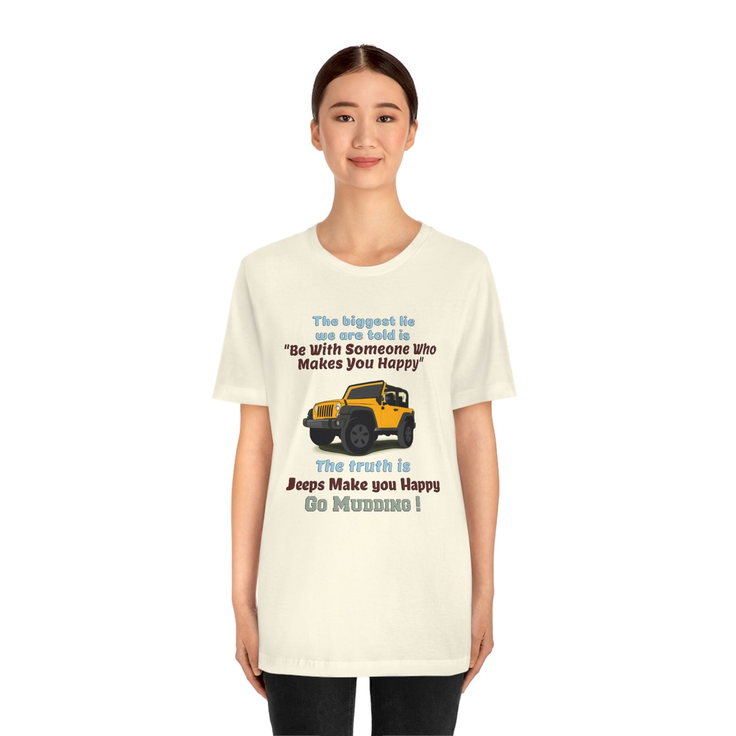 Short Sleeve T-Shirt - The biggest lie we are told is "Be with someone who makes you happy", the truth is jeeps make you happy.