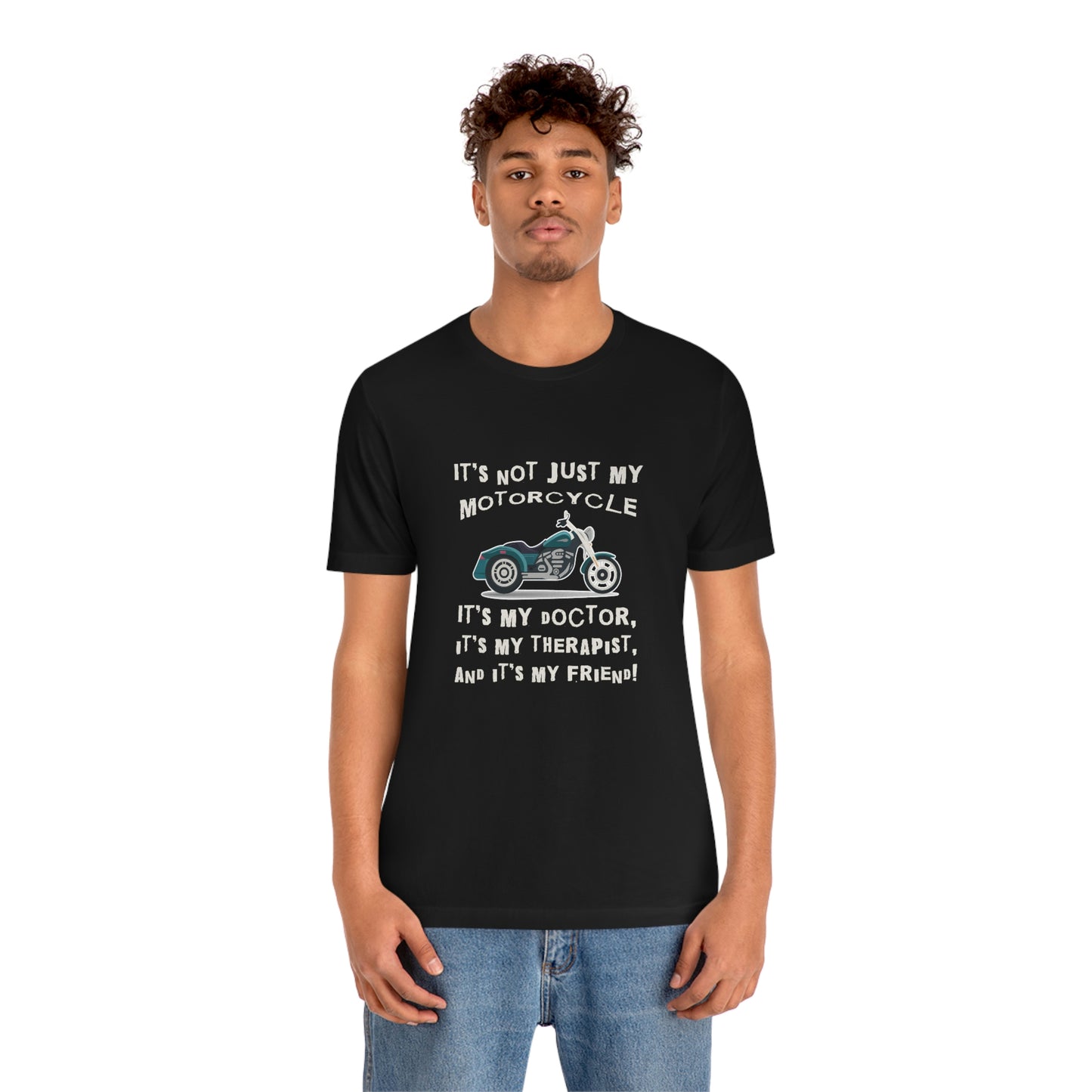 Motorcycle Short Sleeve T-Shirt - It's not just my motorcycle. It's my doctor, it's my therapist, and it's my friend!