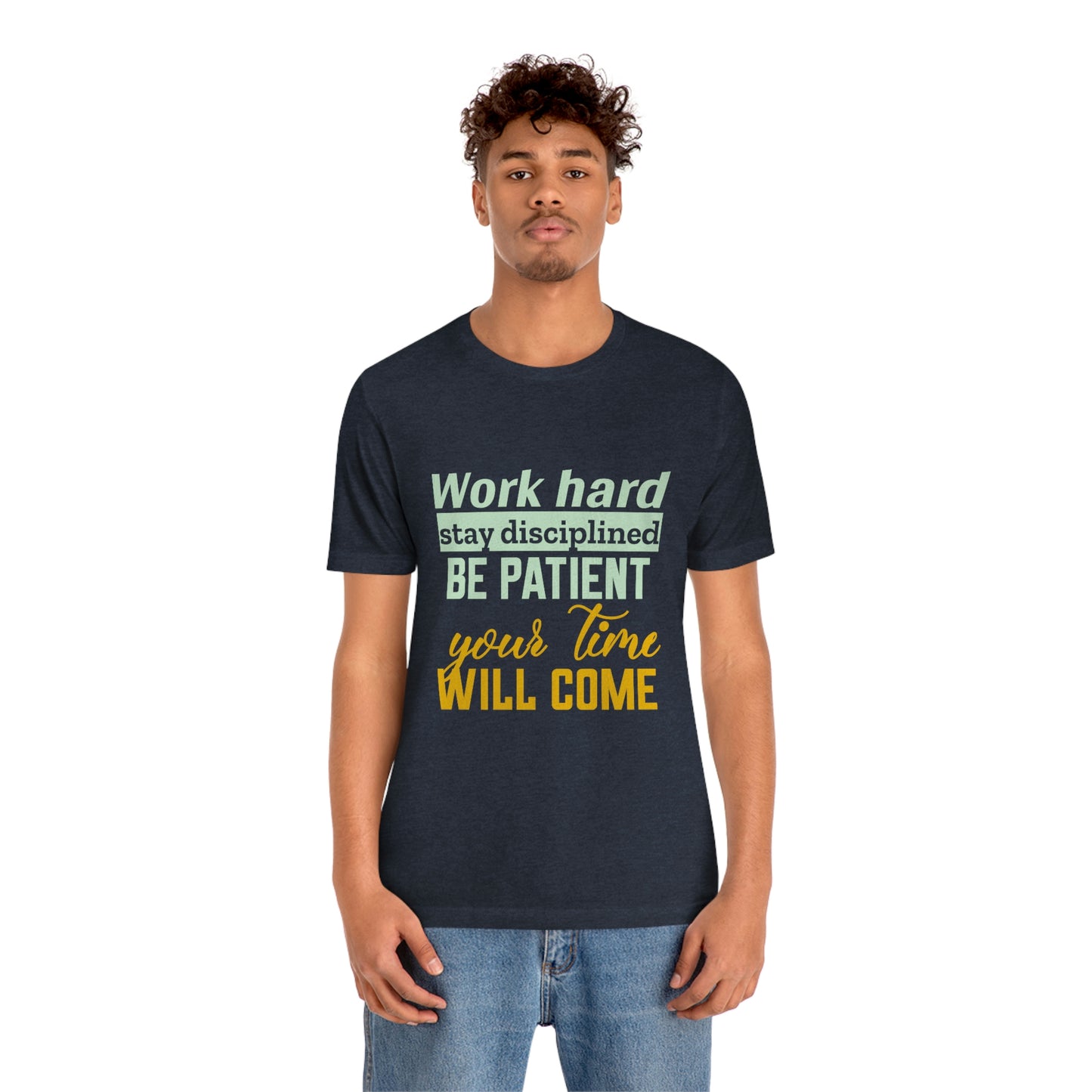 Motivational Short Sleeve T-Shirt - Work hard, stay discipline, be patient, your time will come.