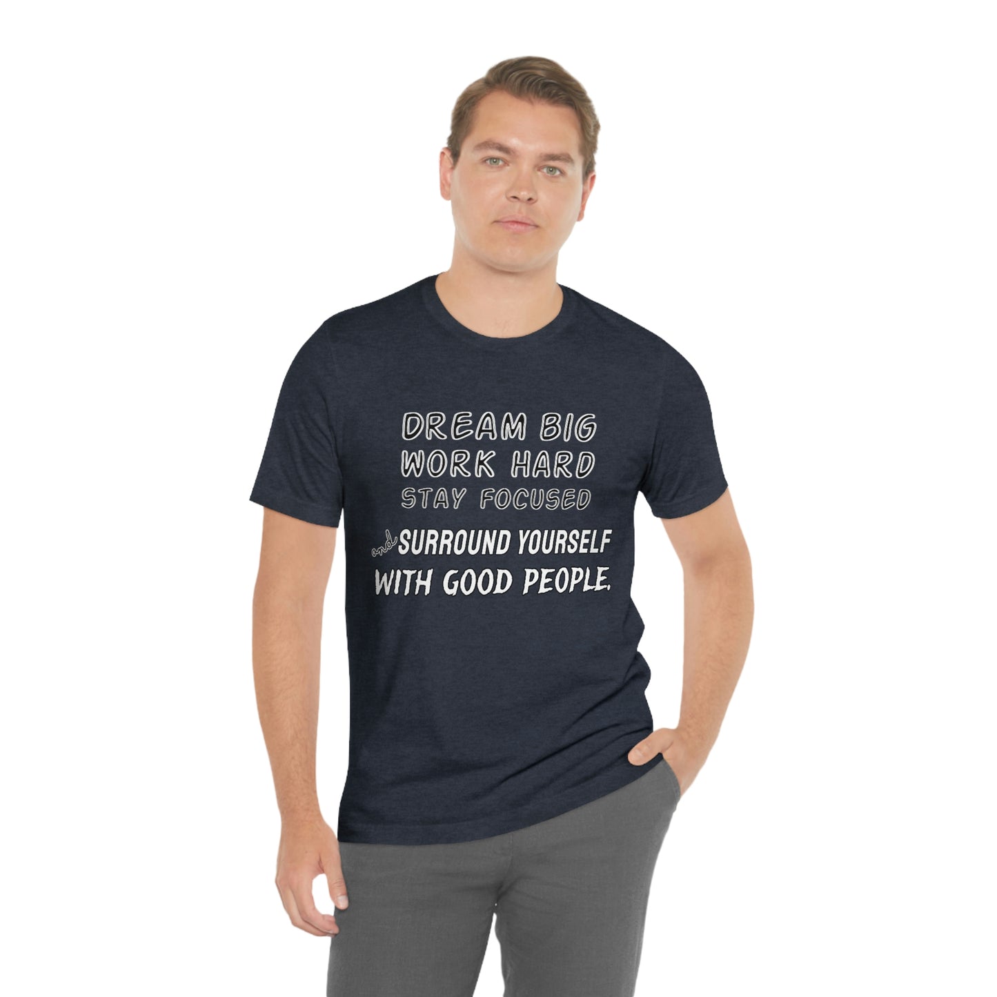 Motivational Short Sleeve T-Shirt - Dream big, work hard, stay focused, and surround yourself with good people.