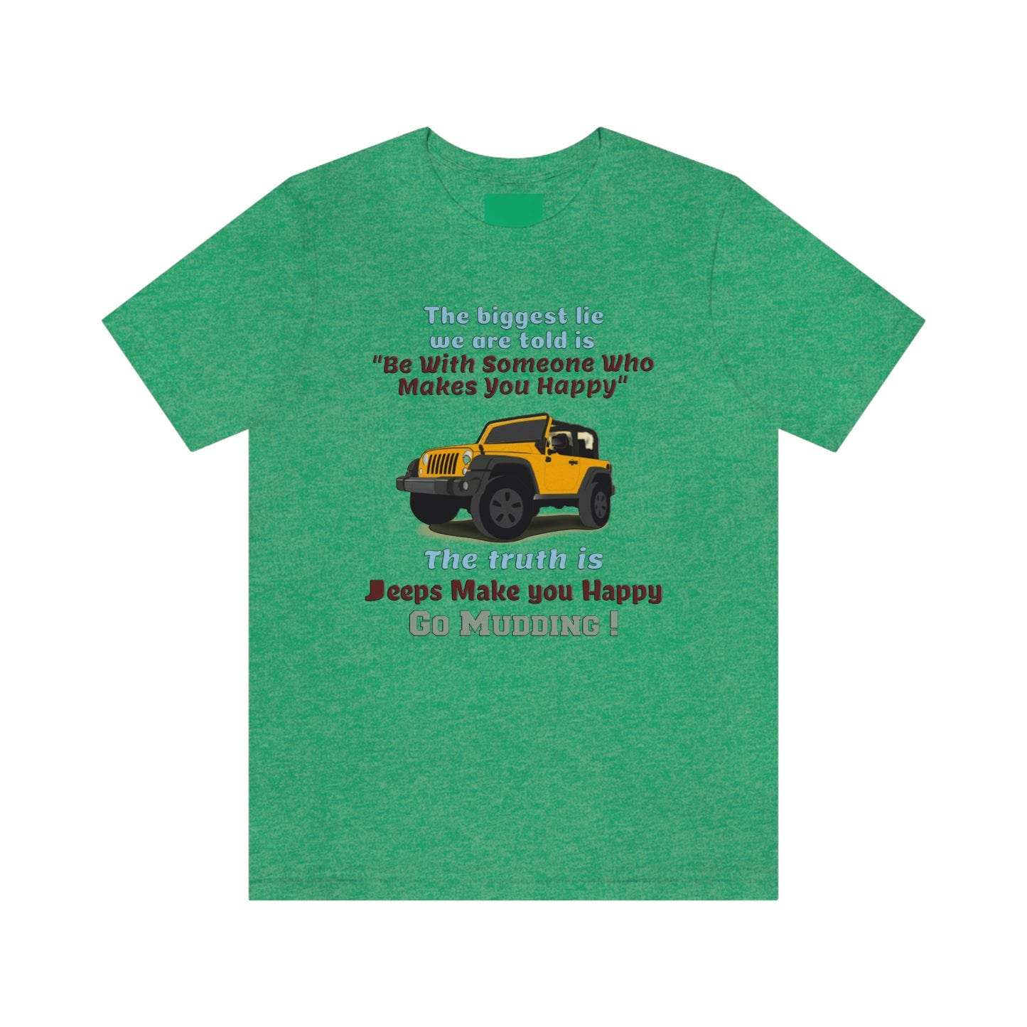 Short Sleeve T-Shirt - The biggest lie we are told is "Be with someone who makes you happy", the truth is jeeps make you happy.