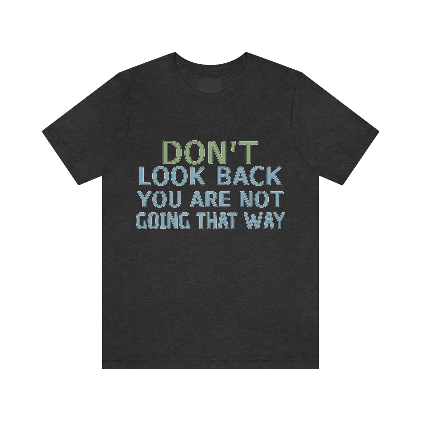 Life Quotes Short Sleeve T-Shirt - Don't look back, you are not going there.