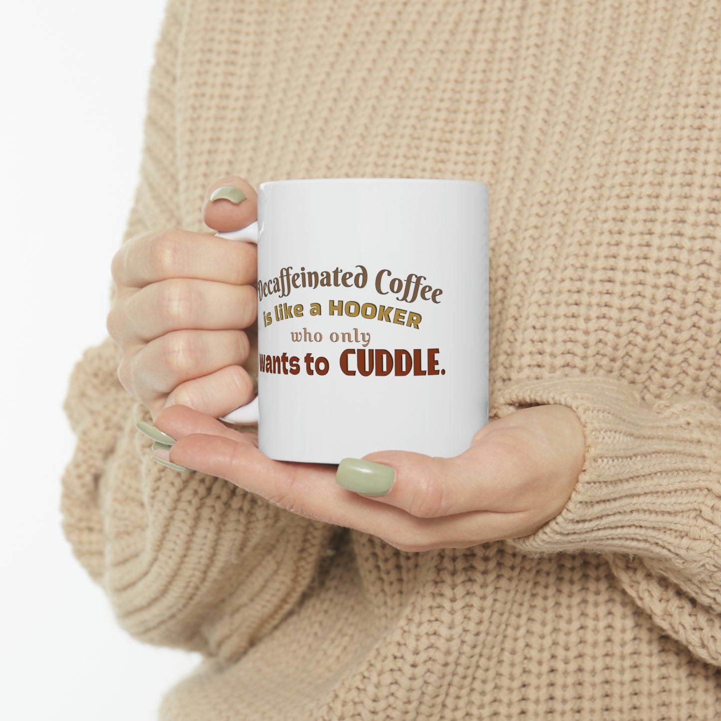 Coffee Mug - Decaffeinated coffee is like a hooker who always want to cuddle.