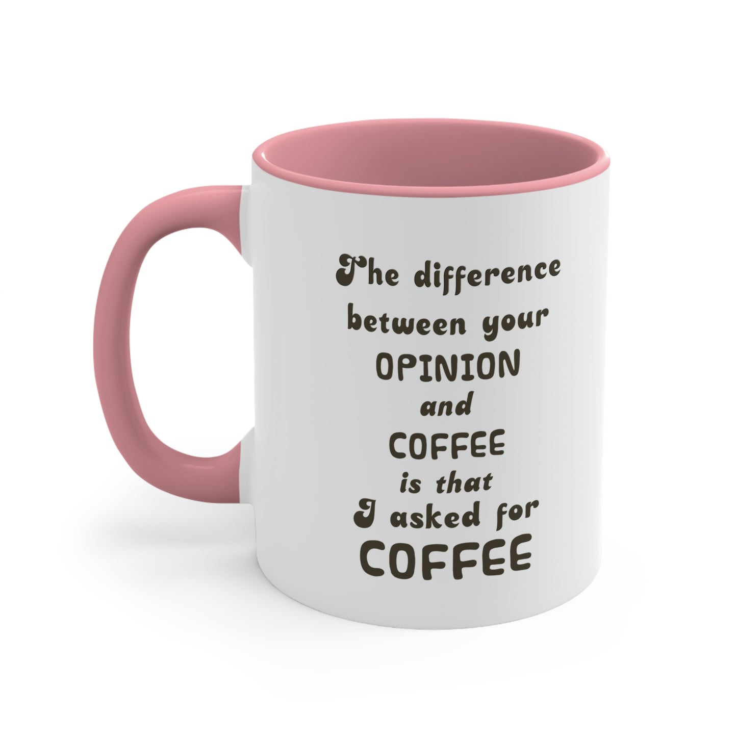 Coffee Mug - The difference between your OPINION and COFFEE is that I asked for COFFEE.