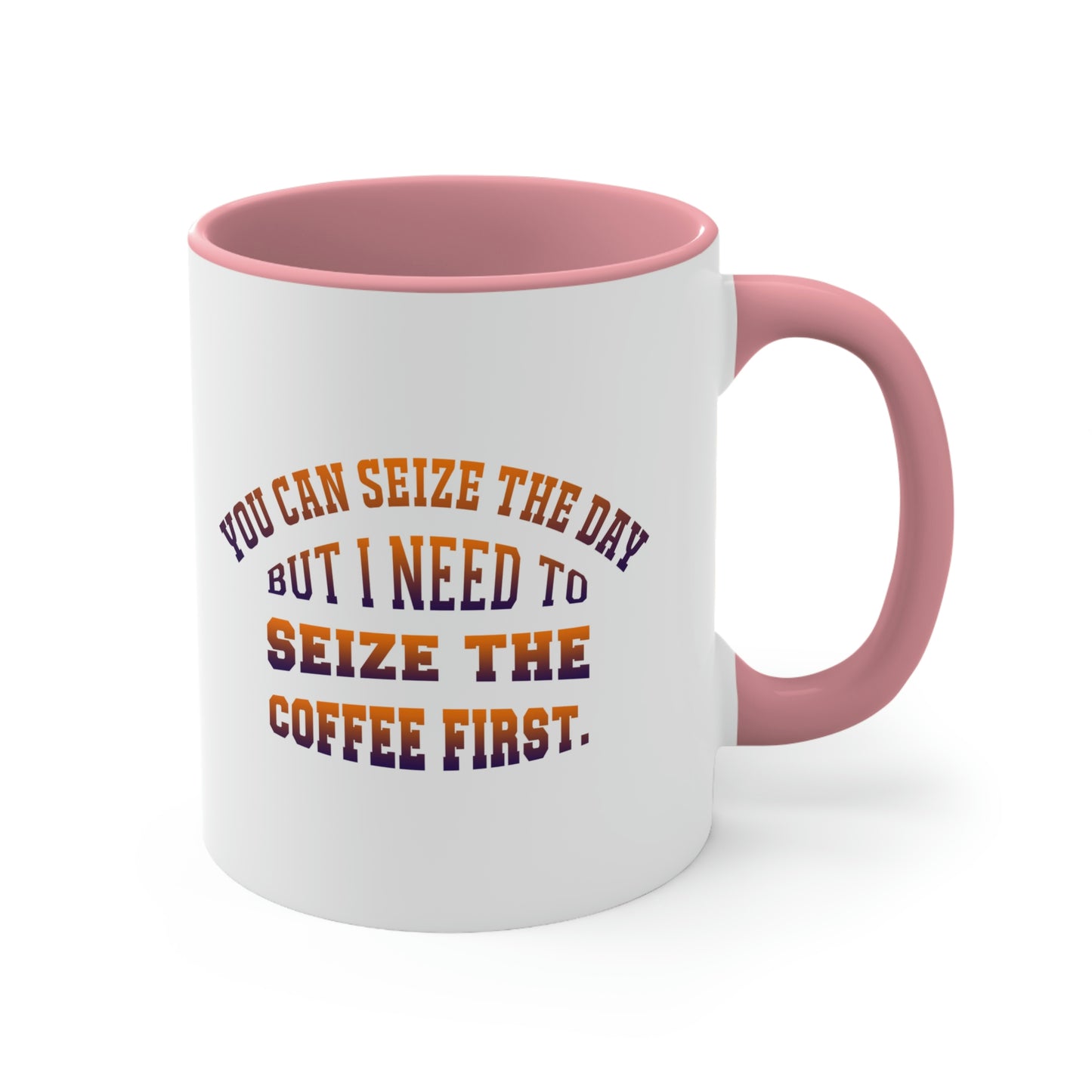 Coffee Coffee Mug - You can seize the day but i need to seize the coffee first.