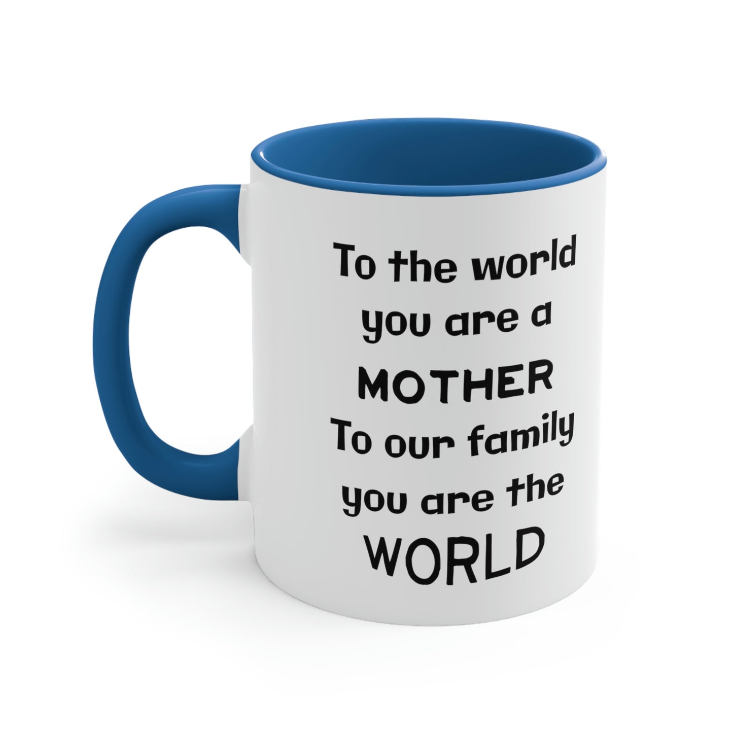 Mother's Day Coffee Mug - To the world you are a mother. To our family you are the world.