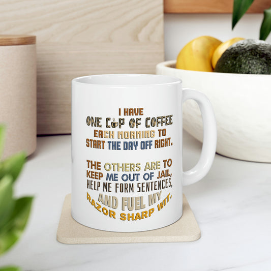 Coffee Mug - I have one cup of coffee each morning to start the day off right.  The others are to keep me out of jail, help me form sentences, and fuel my razor sharp wit.