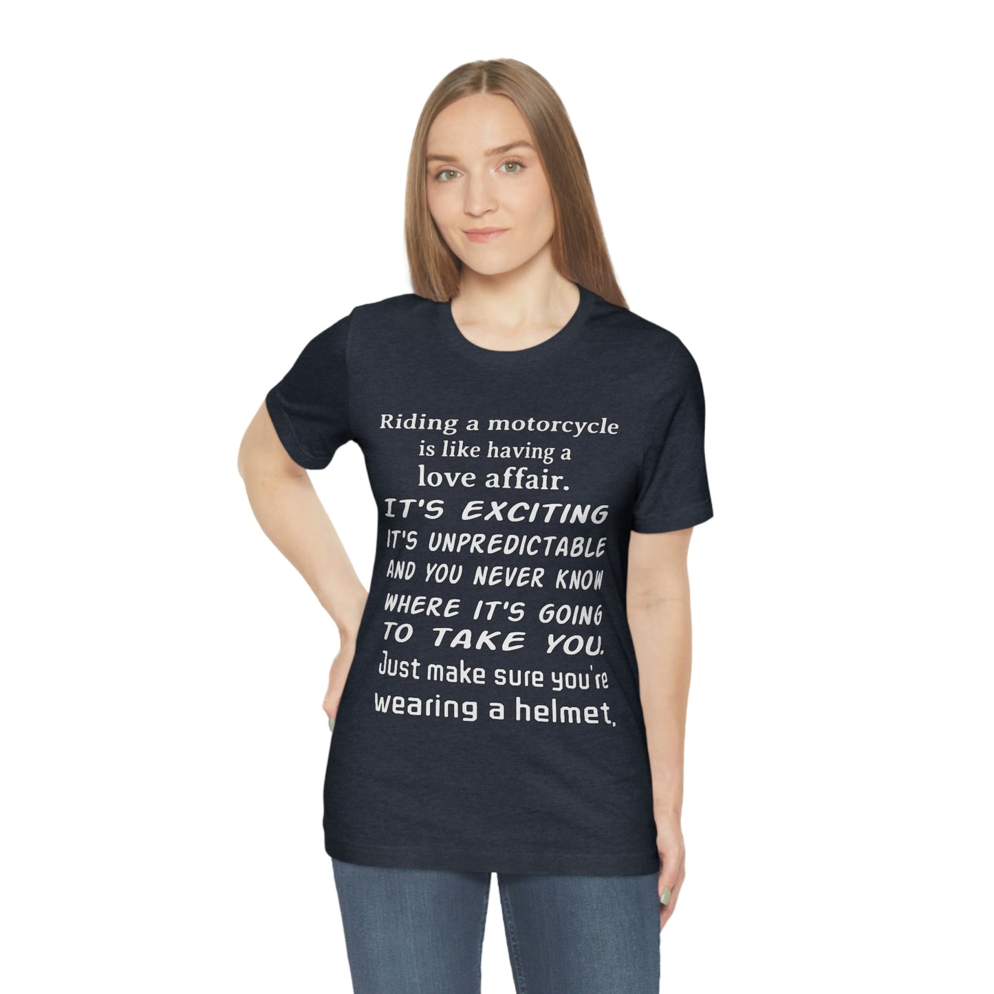 Motorcycle Short Sleeve T-Shirt - Riding a motorcycle is like having a love affair. It's exciting, it's unpredictable, and you never know where it's going to take you. Just make sure you're wearing a helmet.