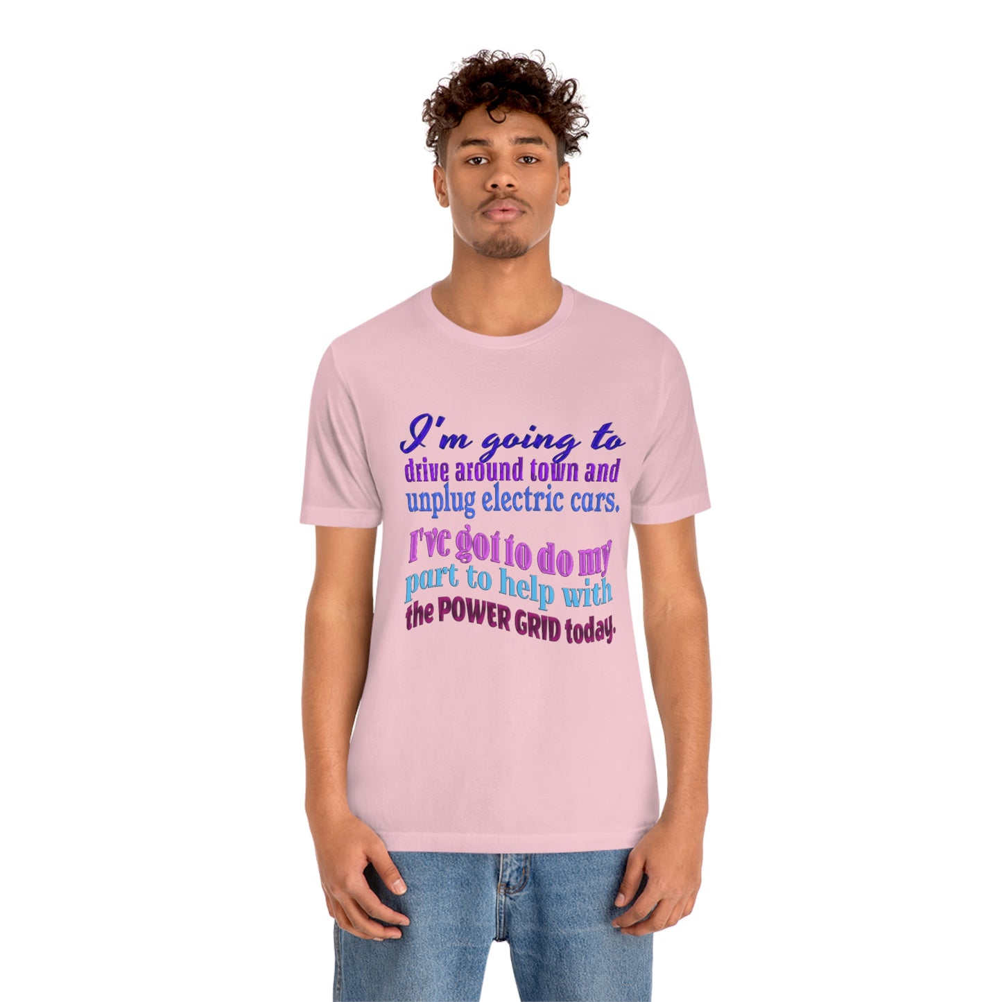 Humorous Short Sleeve T-Shirt - I'm going to drive around town and unplug electric cars. I've got to do my part to help with the power grid today