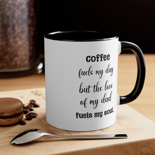 Father's Day Coffee Mug - Coffee fuels my day, but the love of my dad fuels my soul.