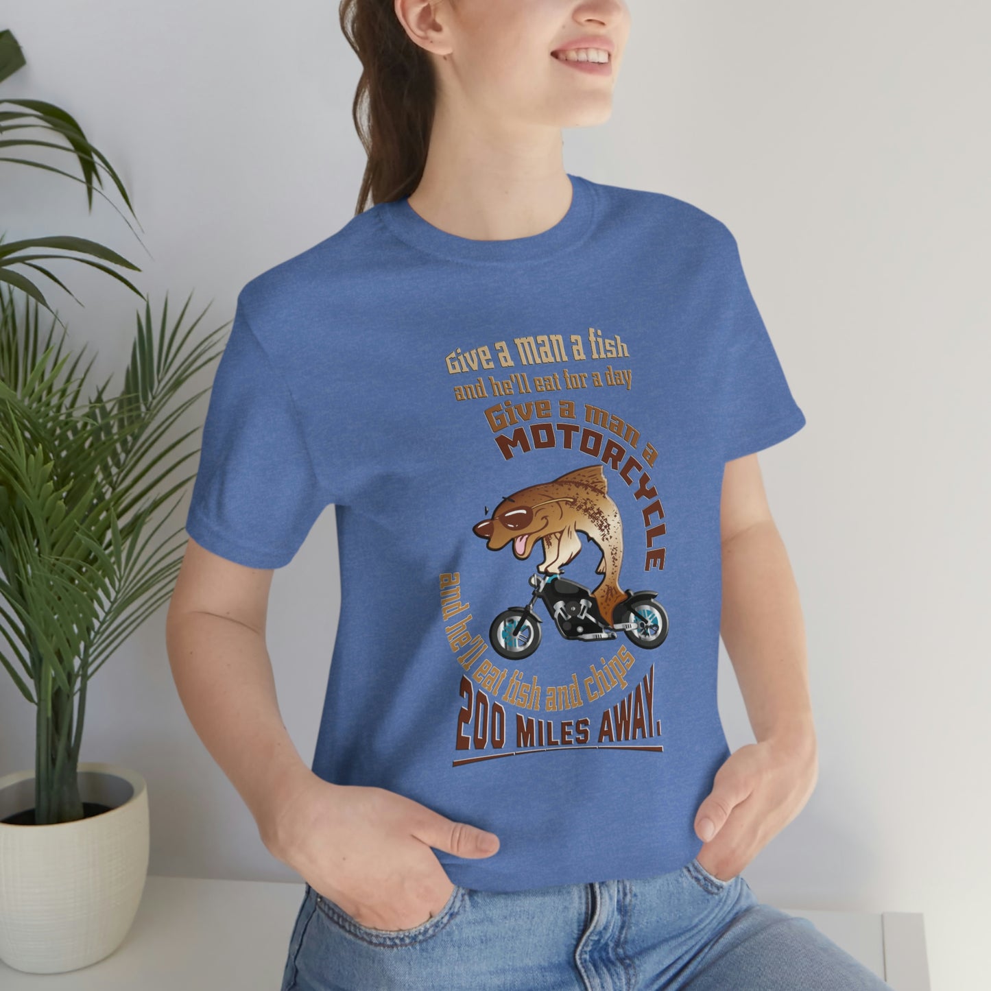 Motorcycle Short Sleeve T-Shirt - Give a man a fish and he'll eat for a day. Give a man a motorcycle and he'll eat fish and chips 200 miles away.