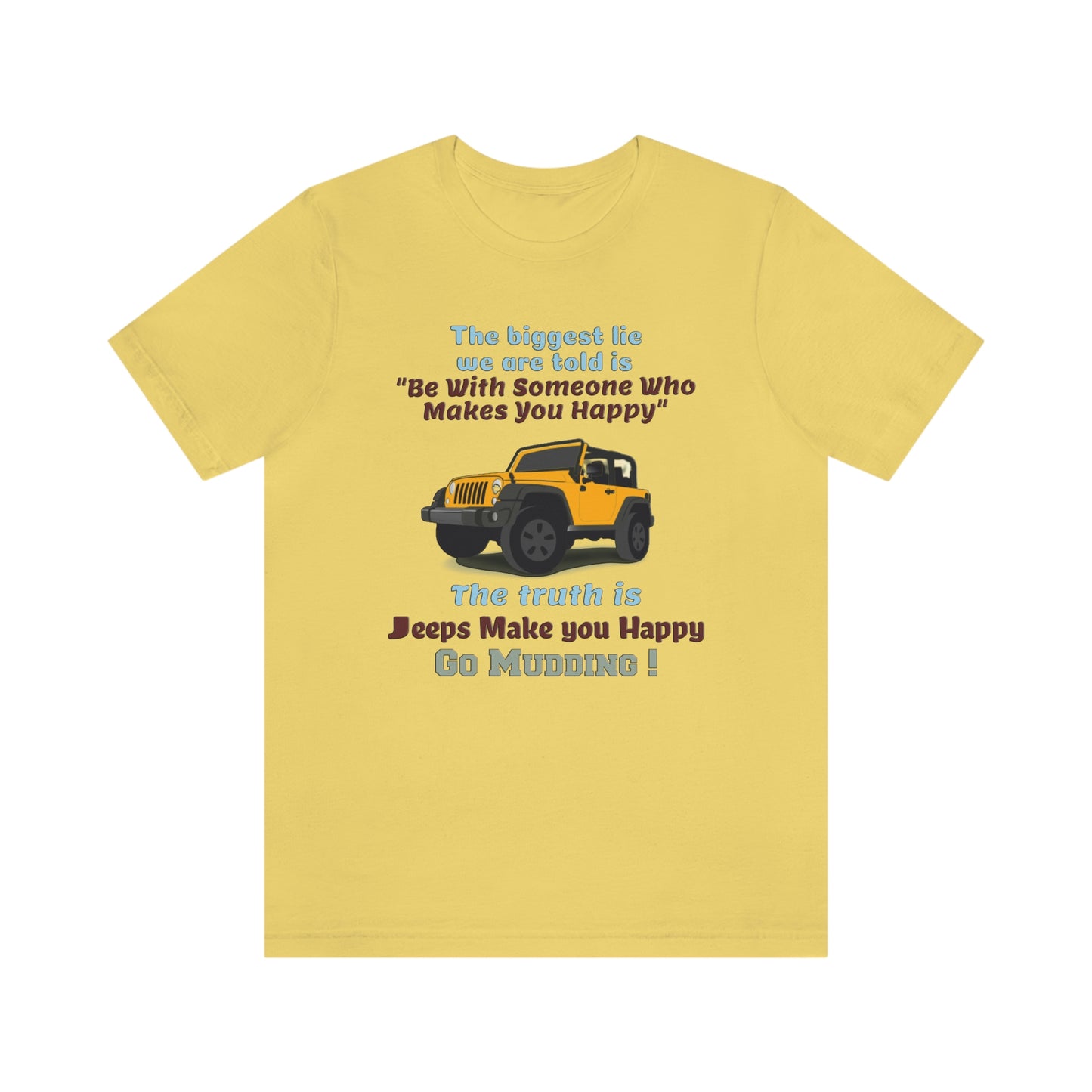 Short Sleeve T-Shirt - The biggest lie we are told is "Be with someone who makes you happy", the truth is jeeps make you happy.