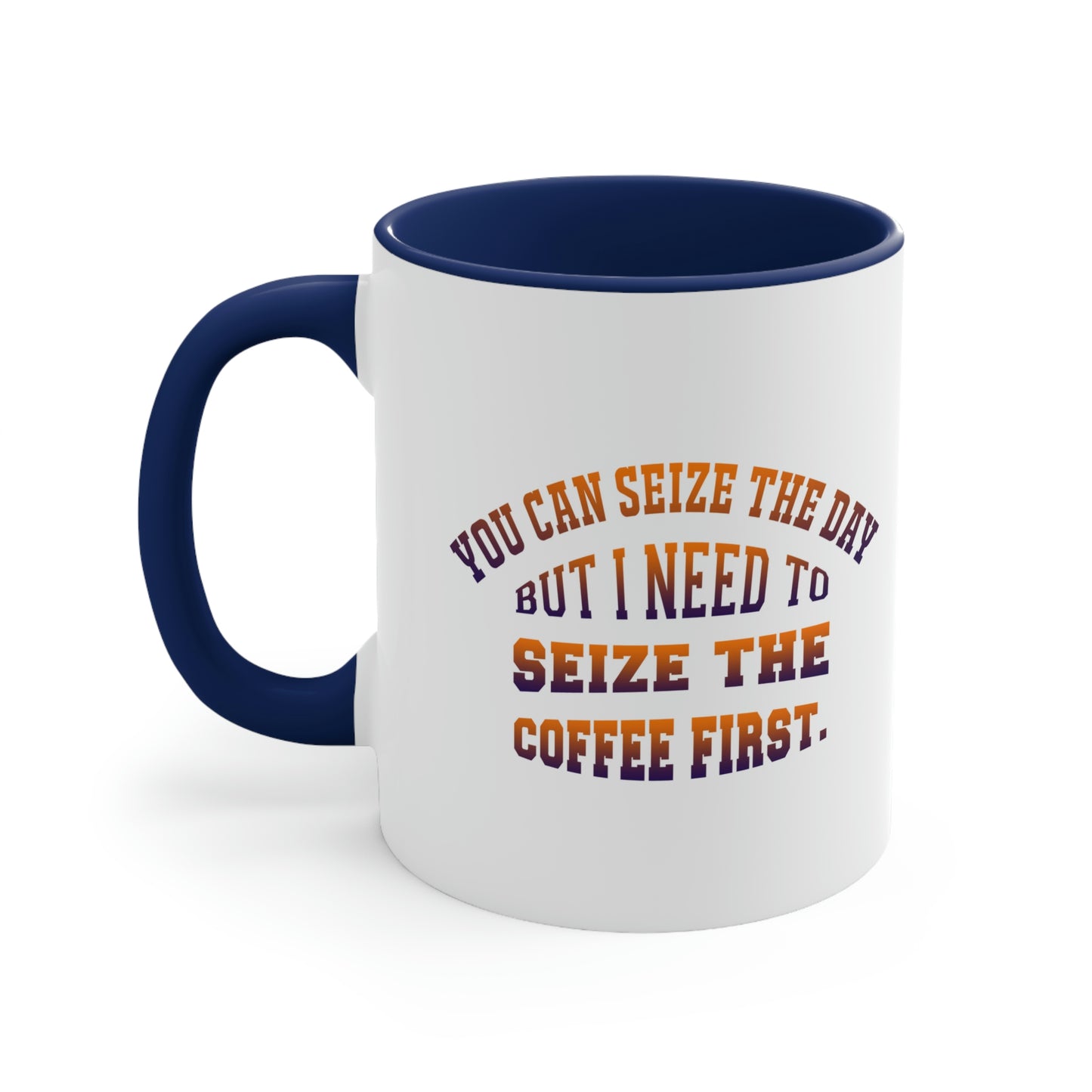 Coffee Coffee Mug - You can seize the day but i need to seize the coffee first.