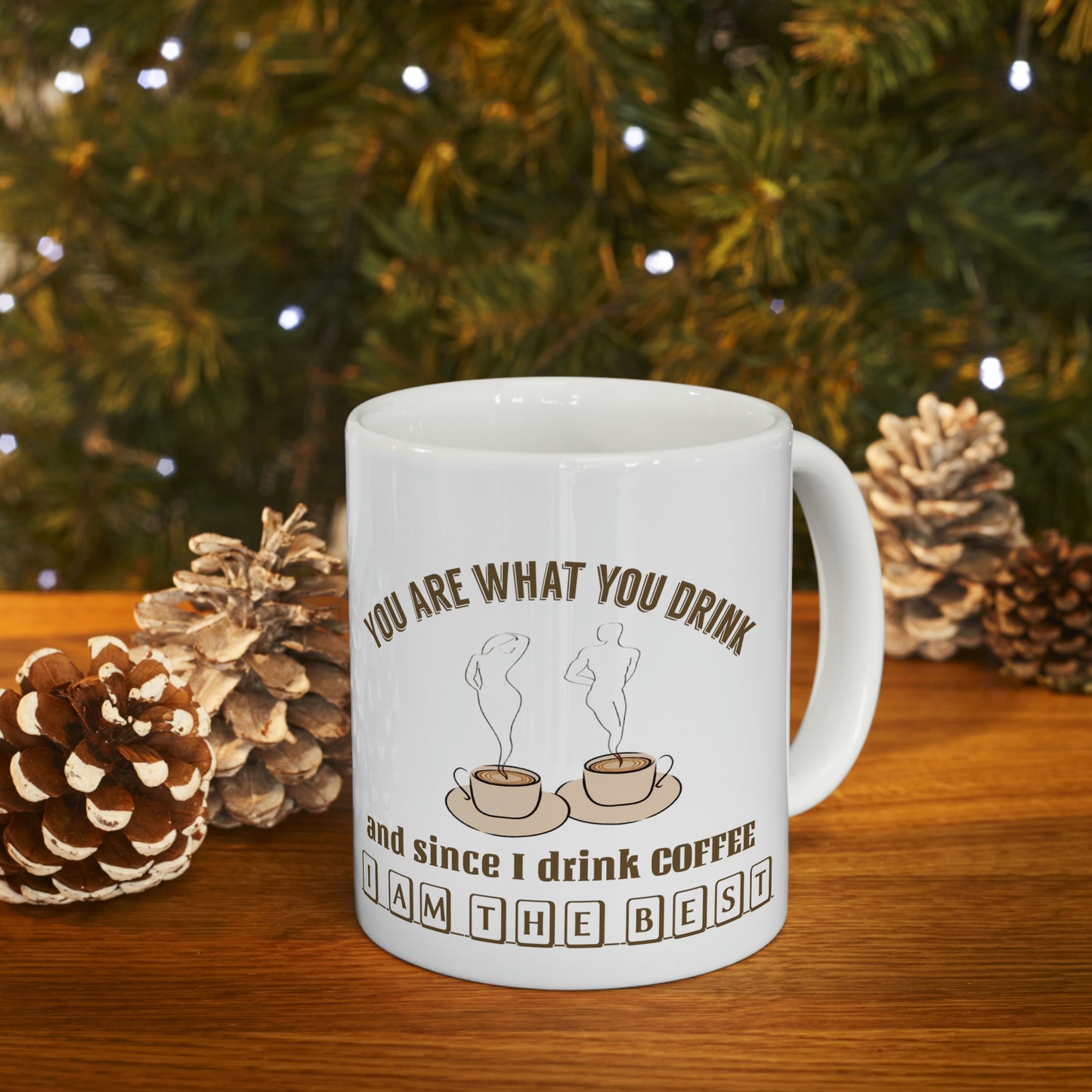 Coffee Mug - You Are What You Drink and Since I Drink Coffee I Am The Best