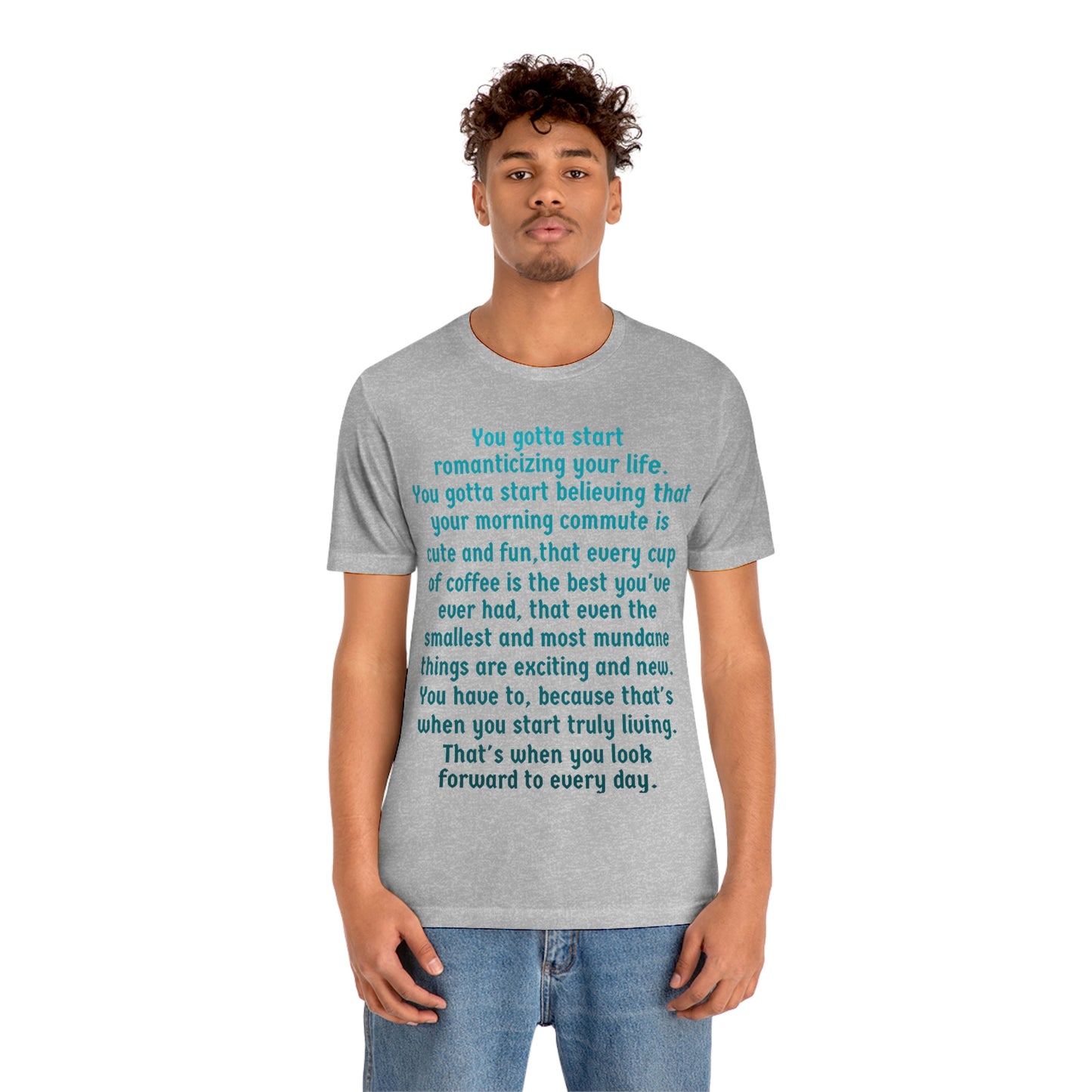 Life Quotes Short Sleeve T-shirt - You have to start romanticizing your life.