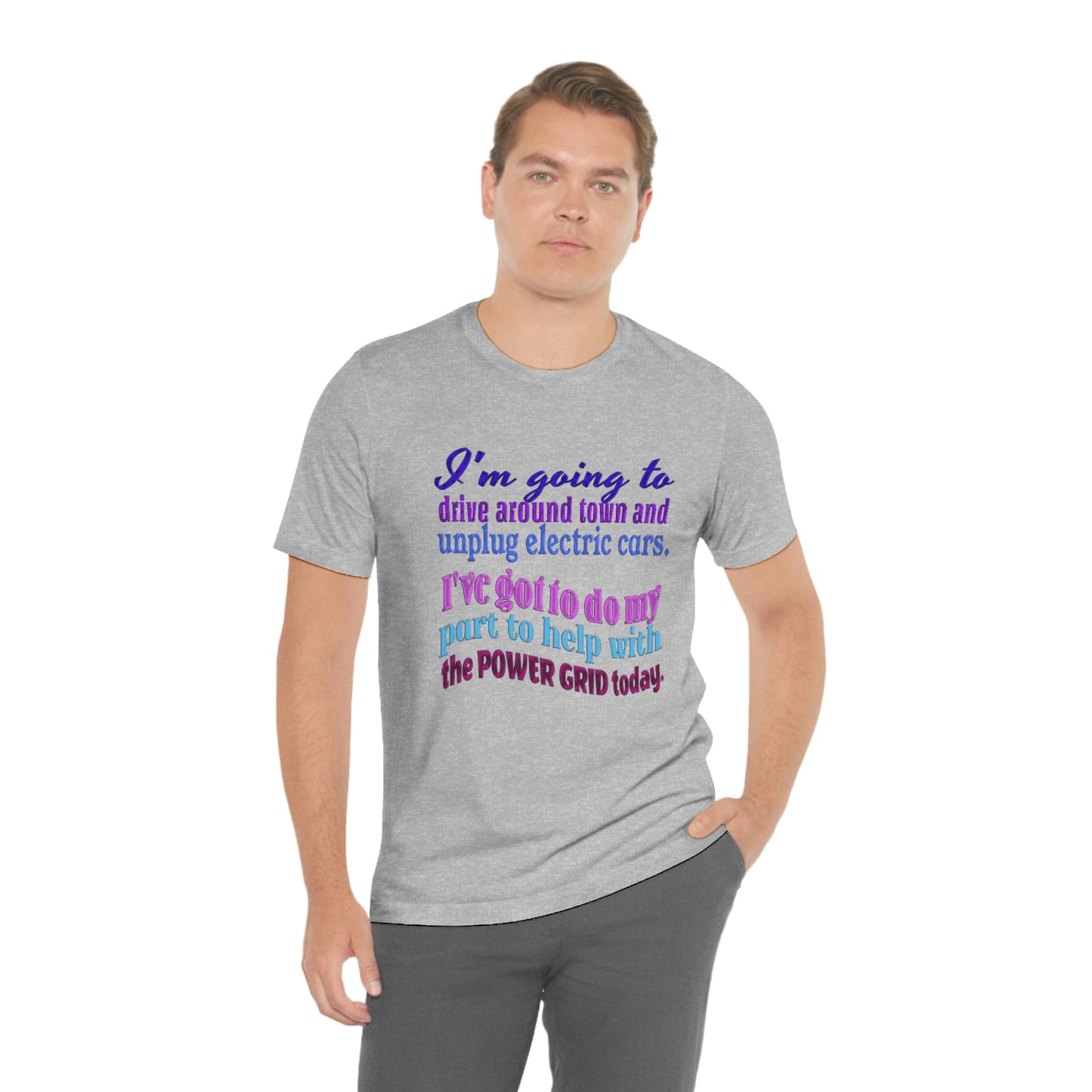 Humorous Short Sleeve T-Shirt - I'm going to drive around town and unplug electric cars. I've got to do my part to help with the power grid today