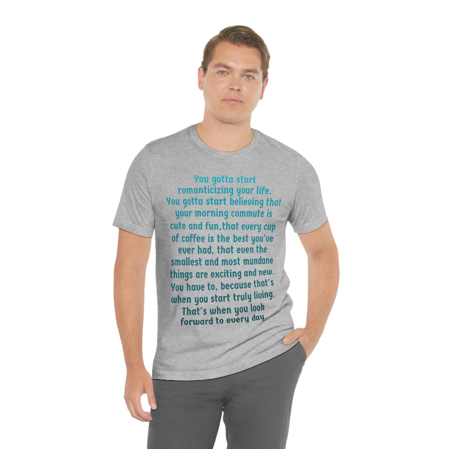 Life Quotes Short Sleeve T-shirt - You have to start romanticizing your life.