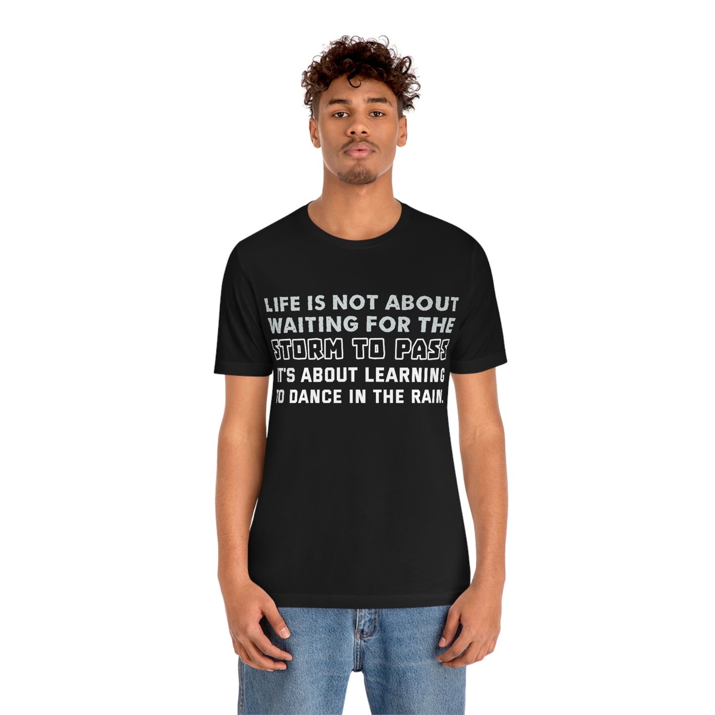 Motivational Short Sleeve T-Shirt - Life is not about waiting for the storm to pass, it's about learning to dance in the rain.