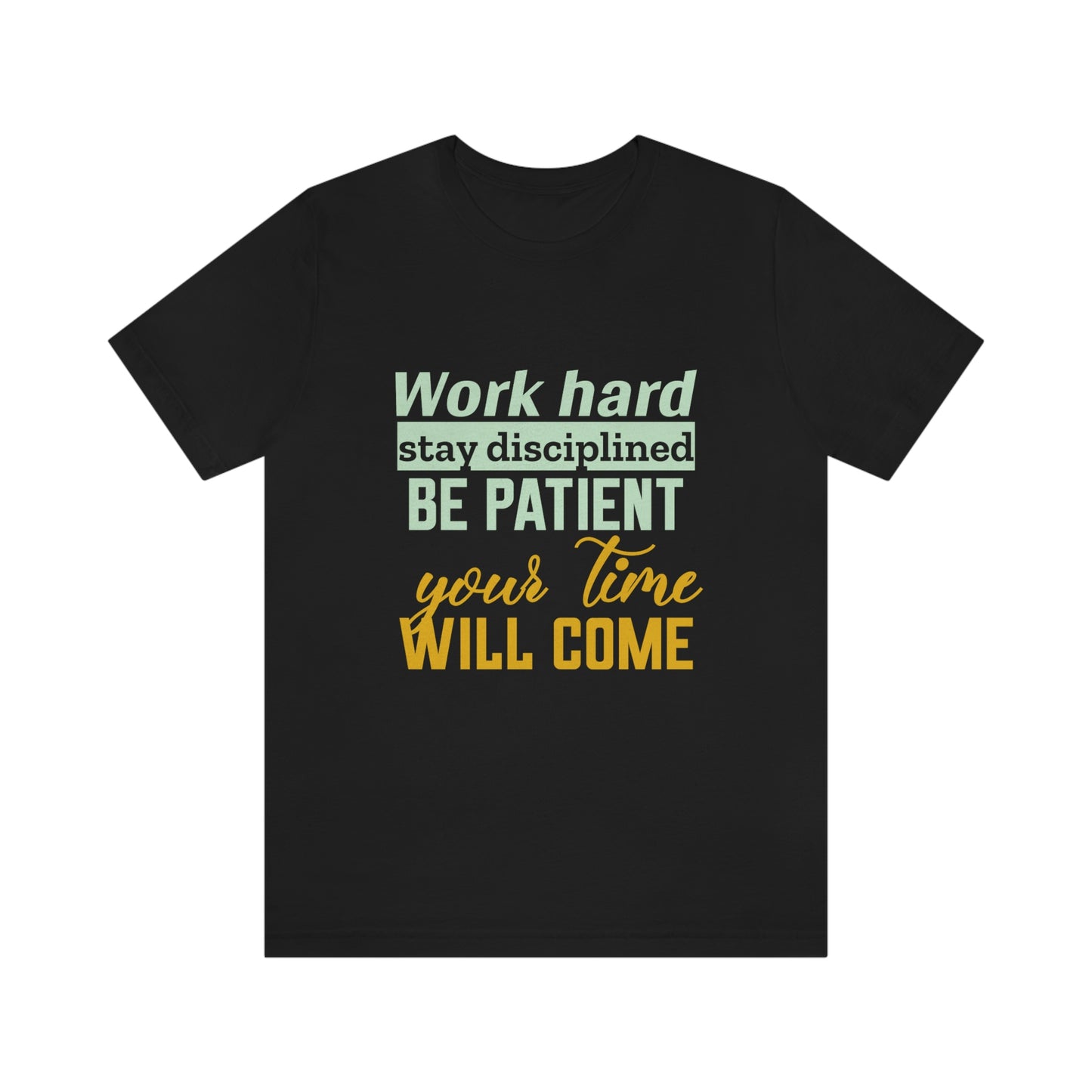 Motivational Short Sleeve T-Shirt - Work hard, stay discipline, be patient, your time will come.