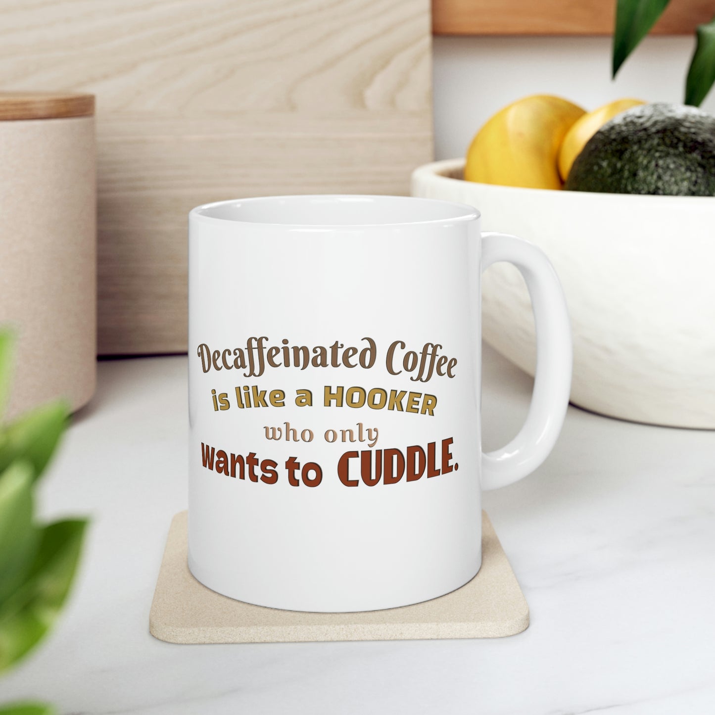 Coffee Mug - Decaffeinated coffee is like a hooker who always want to cuddle.