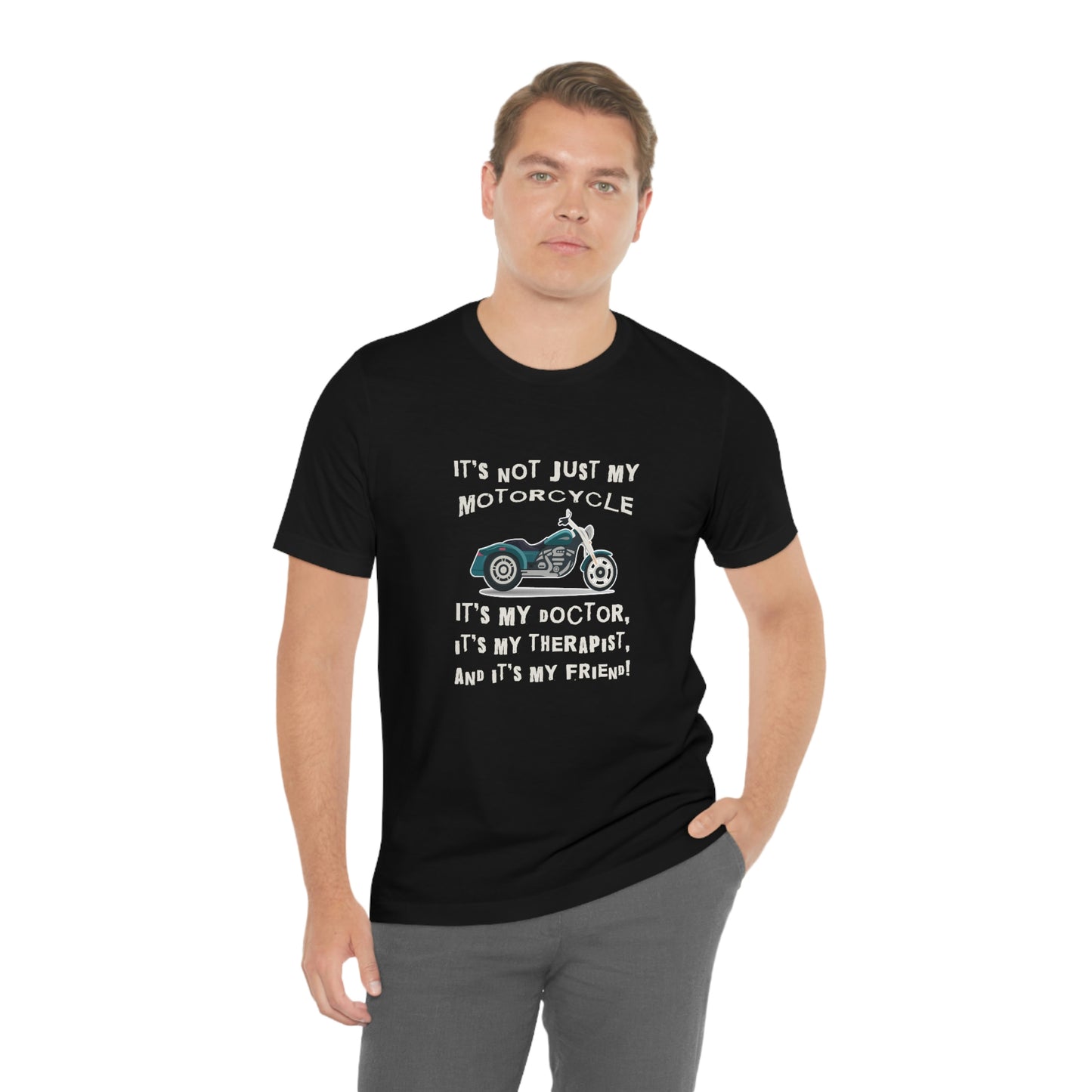 Motorcycle Short Sleeve T-Shirt - It's not just my motorcycle. It's my doctor, it's my therapist, and it's my friend!