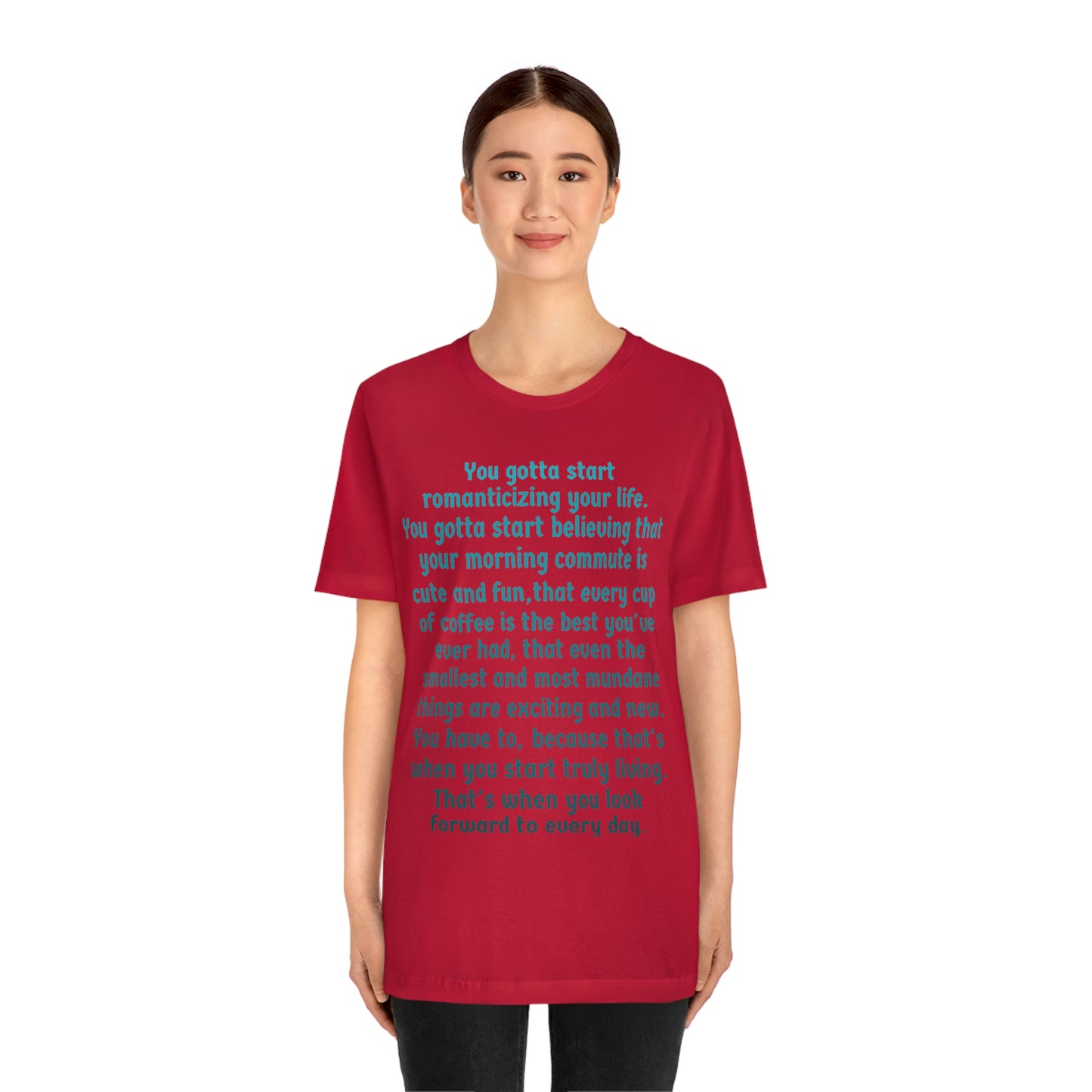 Life Quotes Short Sleeve T-shirt - You have to start romanticizing your life.