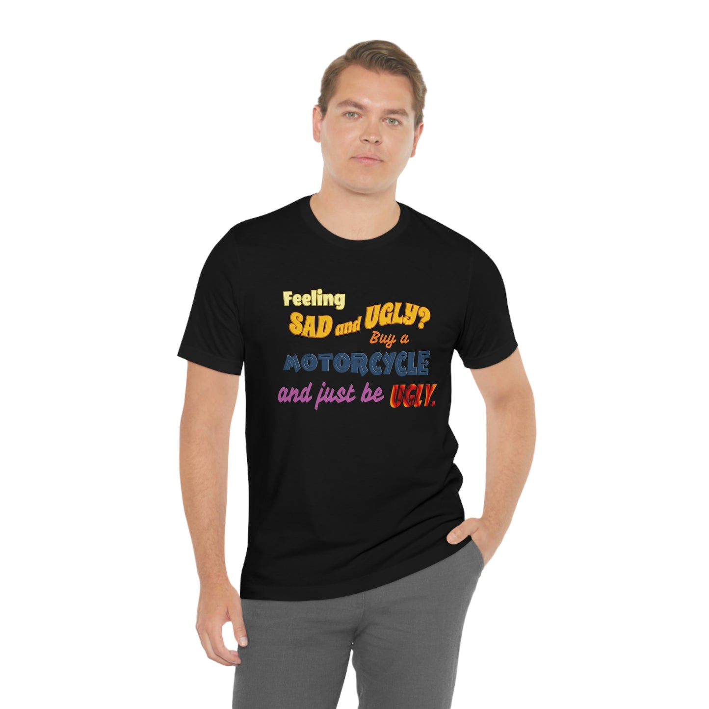 Funny Motorcycle Short Sleeve T-Shirt - Feeling sad and ugly? Buy a motorcycle and just be ugly. - Rider Shirt, Biker Gift, Motorcycle gift, Biker Shirt