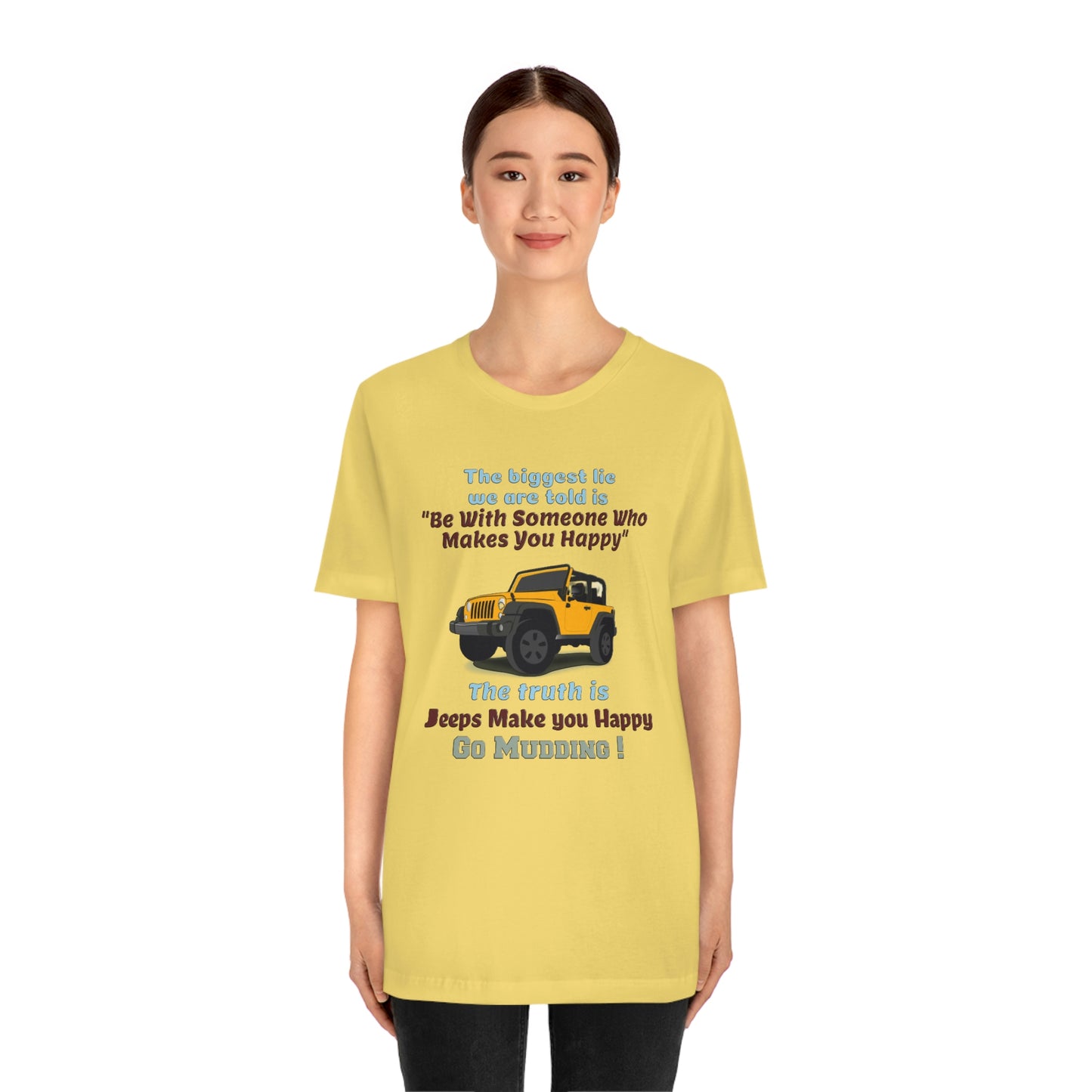 Short Sleeve T-Shirt - The biggest lie we are told is "Be with someone who makes you happy", the truth is jeeps make you happy.