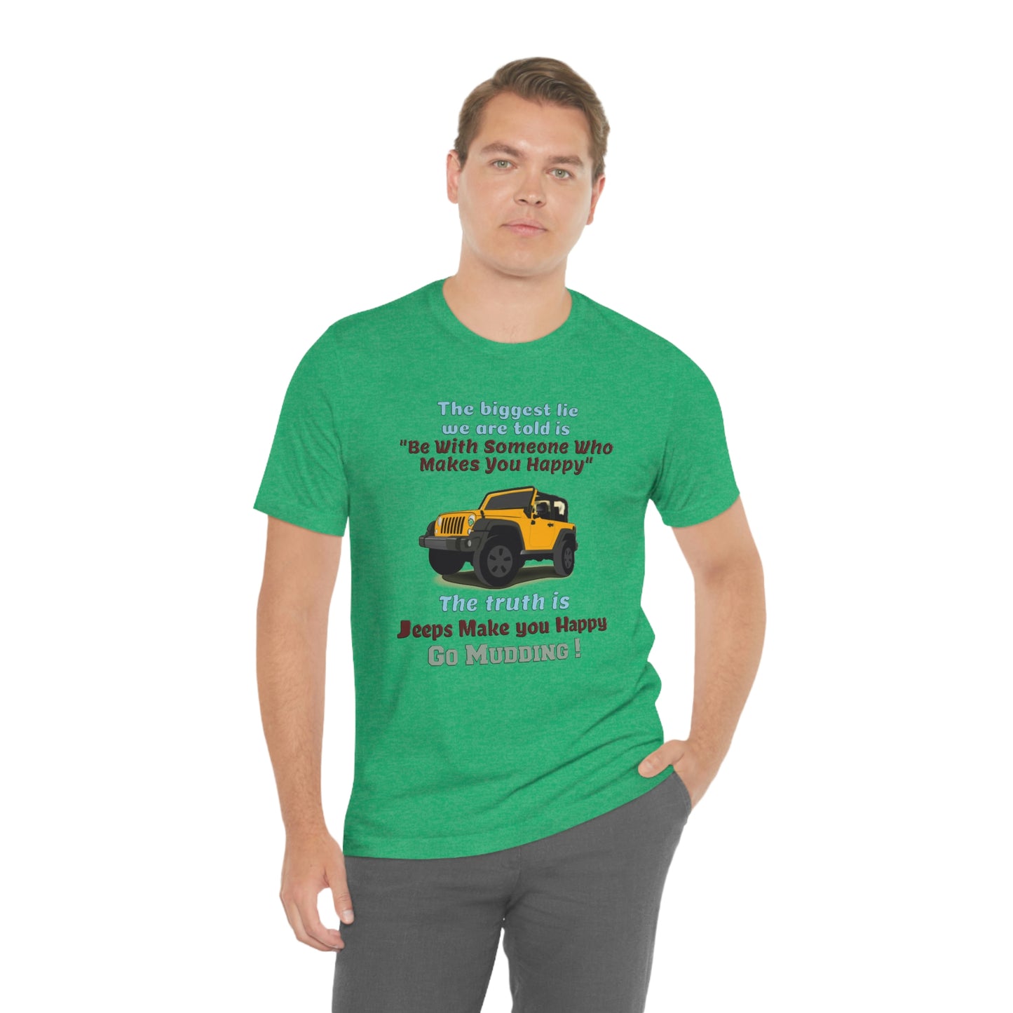 Short Sleeve T-Shirt - The biggest lie we are told is "Be with someone who makes you happy", the truth is jeeps make you happy.