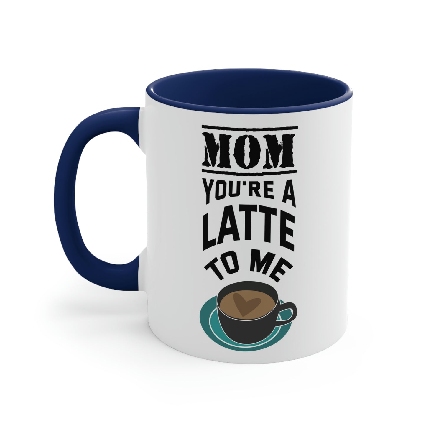 Mother's Day Coffee Mug - Mom, you're a latte to me.