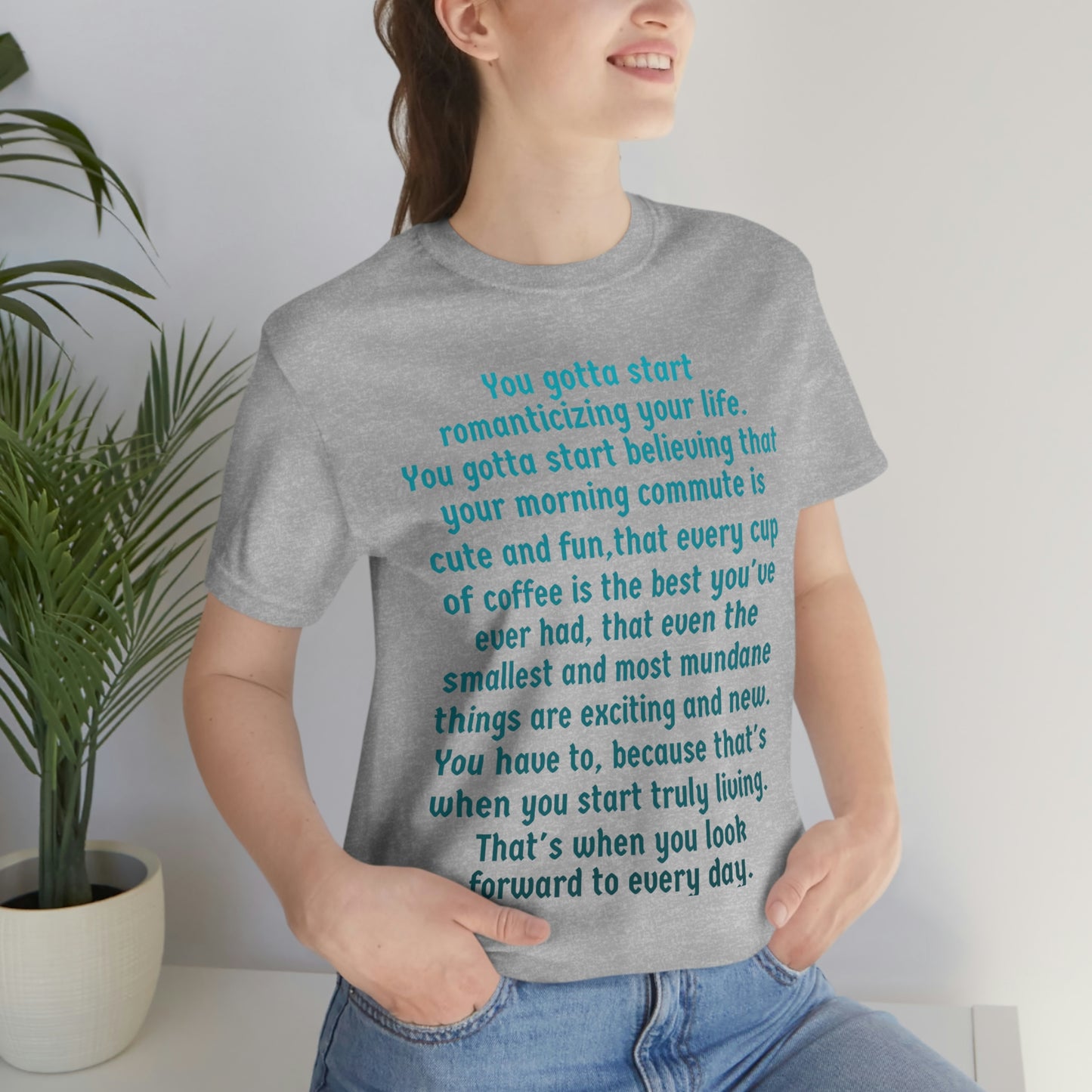 Life Quotes Short Sleeve T-shirt - You have to start romanticizing your life.