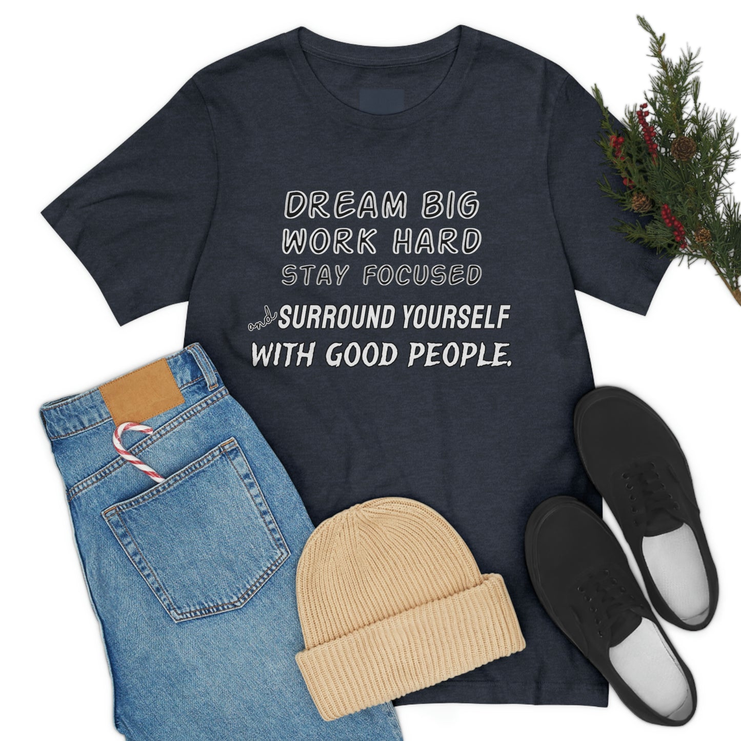 Motivational Short Sleeve T-Shirt - Dream big, work hard, stay focused, and surround yourself with good people.