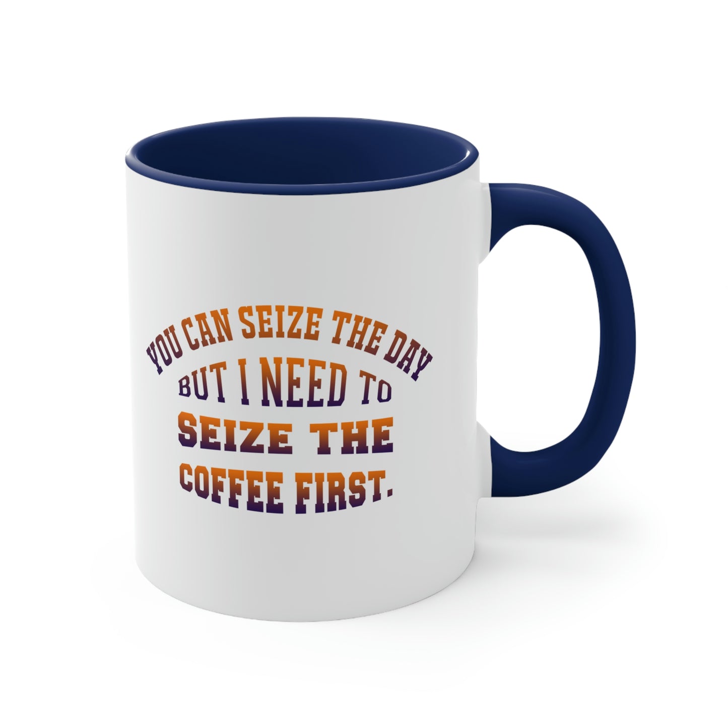 Coffee Coffee Mug - You can seize the day but i need to seize the coffee first.