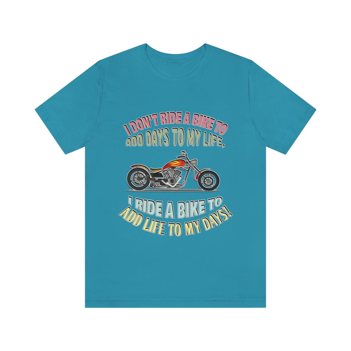 Motorcycle Short Sleeve T-Shirt - I Don't Ride A Bike To Add Days To My Life, I Ride A Bike To Add Life To My Days! - Rider Shirt  - Motorcycle Shirt - Riding Shirt - Biker Gift, Biker Shirt, Gift for Dad