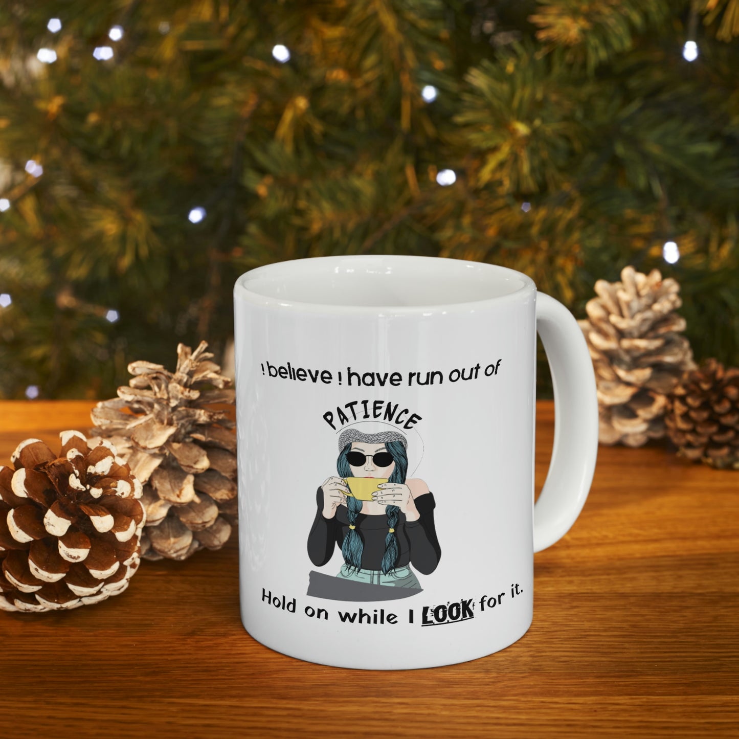 Coffee Mug 11oz - I Believe I Have Run Out Of Patience, Hold On While I Look For It.