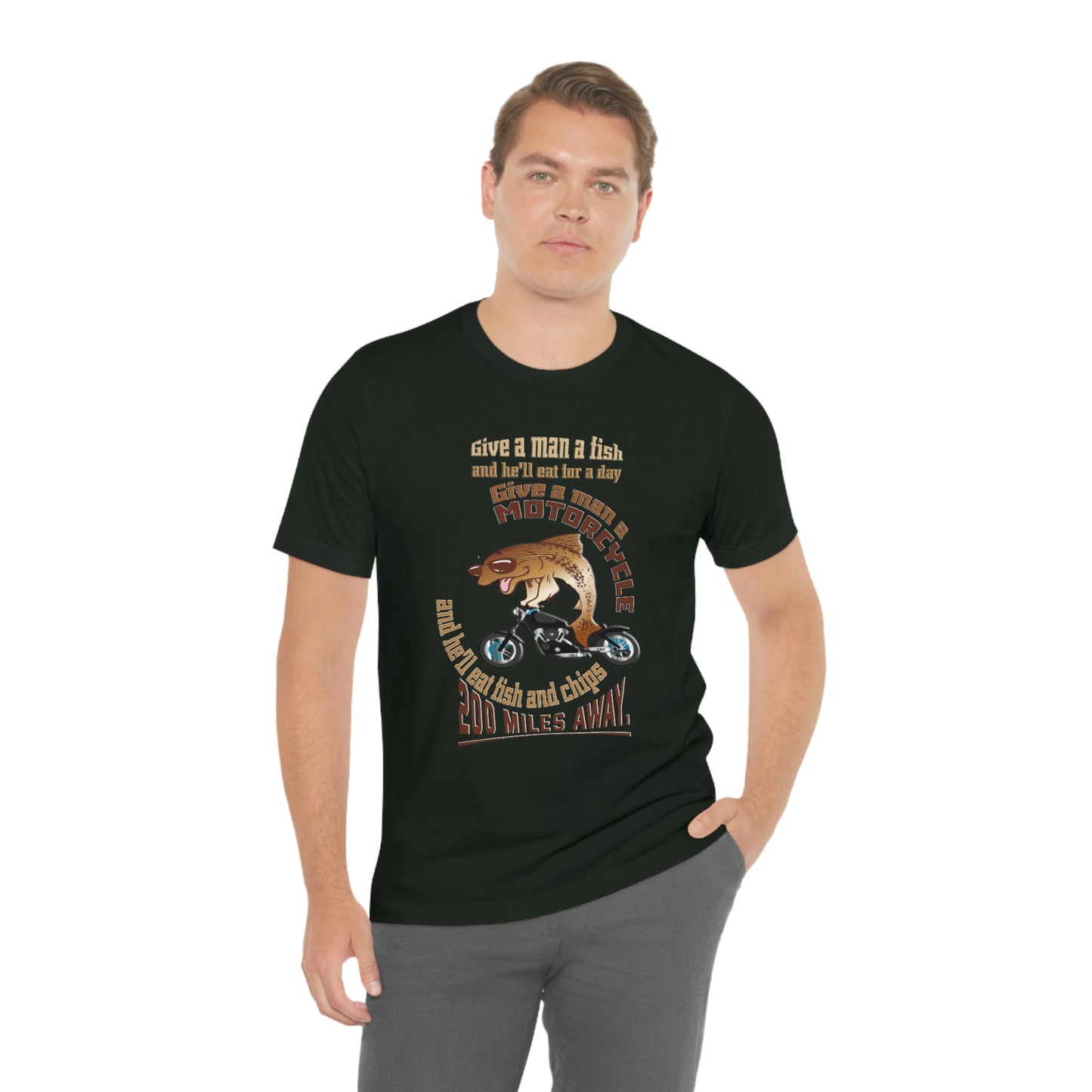 Motorcycle Short Sleeve T-Shirt - Give a man a fish and he'll eat for a day. Give a man a motorcycle and he'll eat fish and chips 200 miles away.